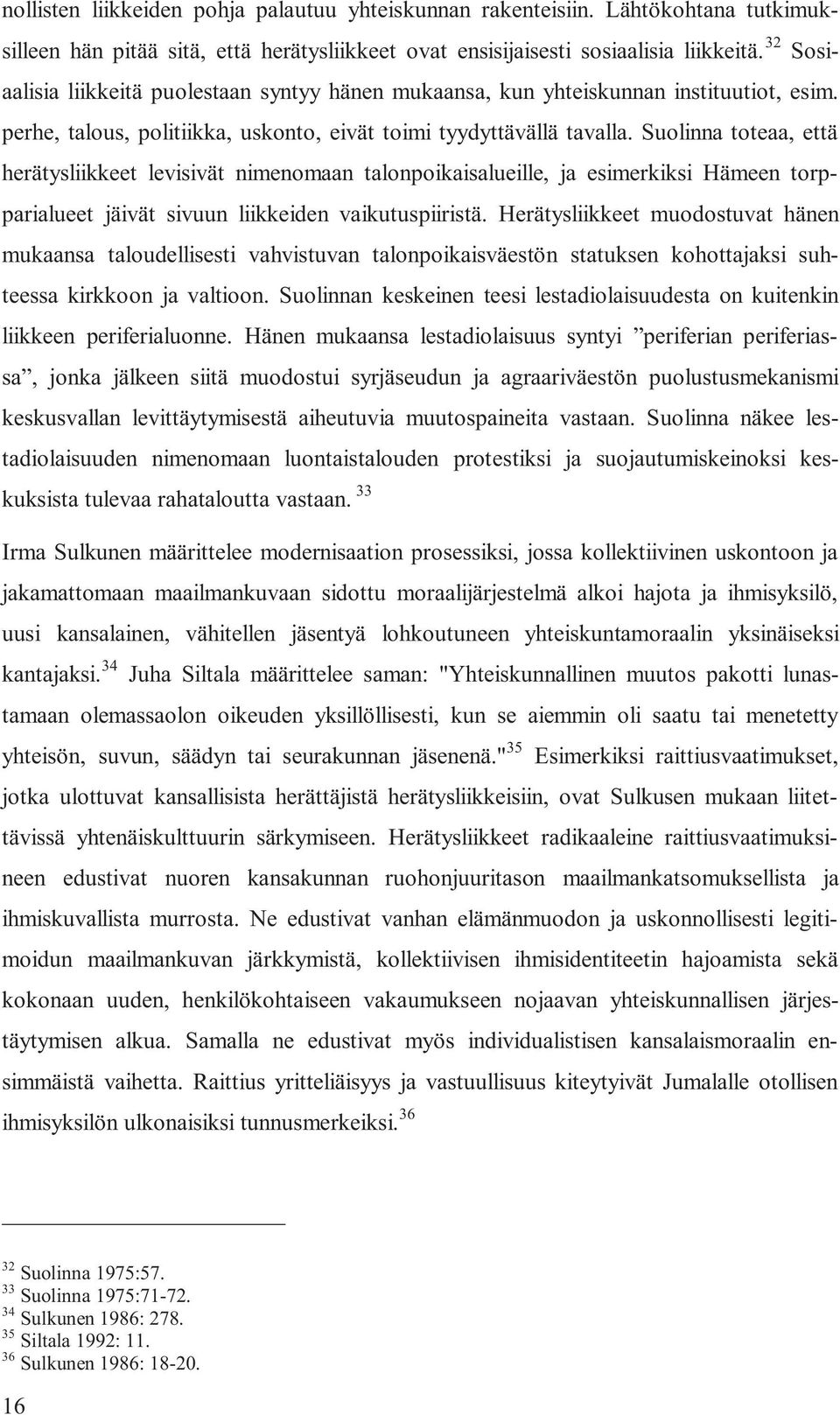 Suolinna toteaa, että herätysliikkeet levisivät nimenomaan talonpoikaisalueille, ja esimerkiksi Hämeen torpparialueet jäivät sivuun liikkeiden vaikutuspiiristä.