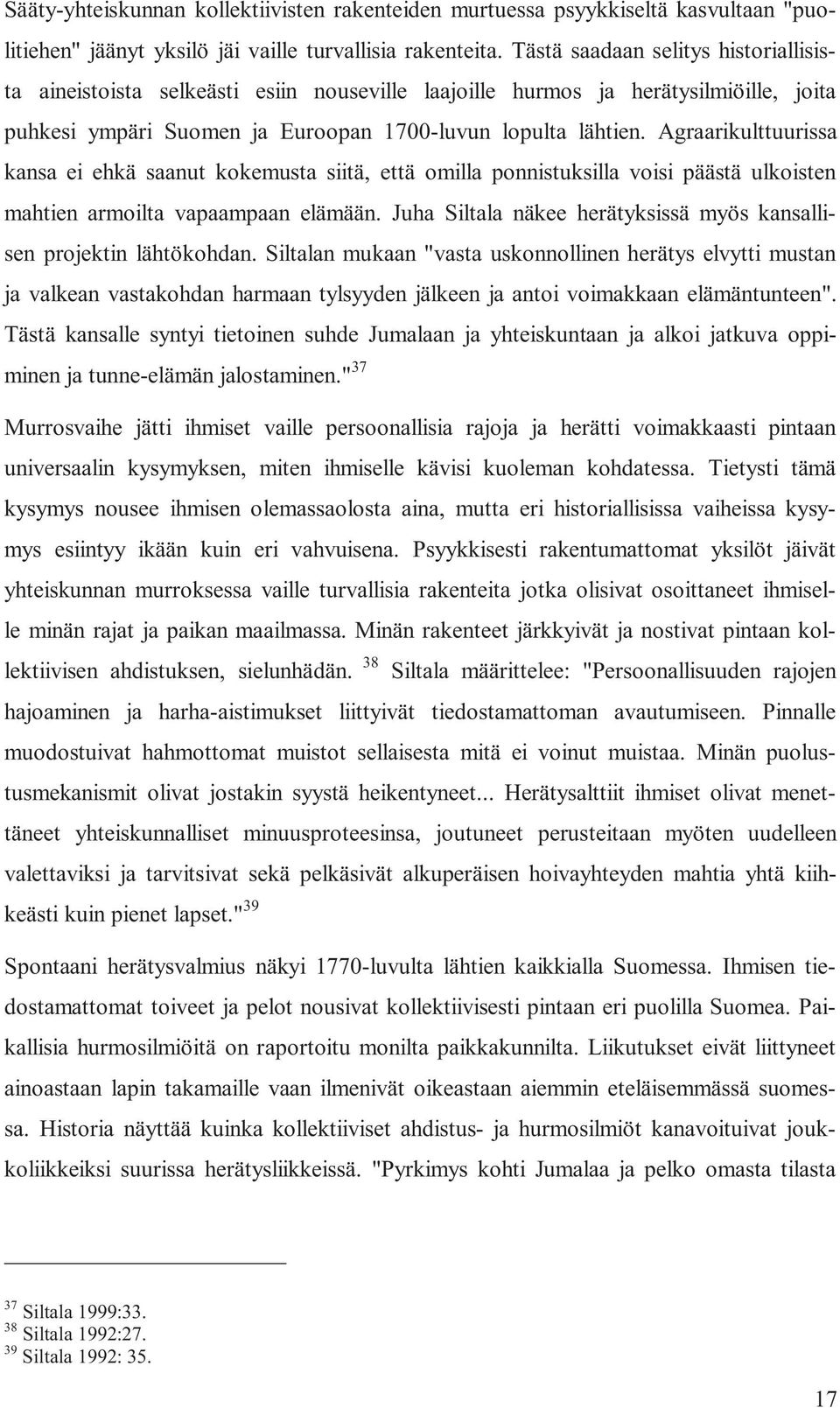 Agraarikulttuurissa kansa ei ehkä saanut kokemusta siitä, että omilla ponnistuksilla voisi päästä ulkoisten mahtien armoilta vapaampaan elämään.