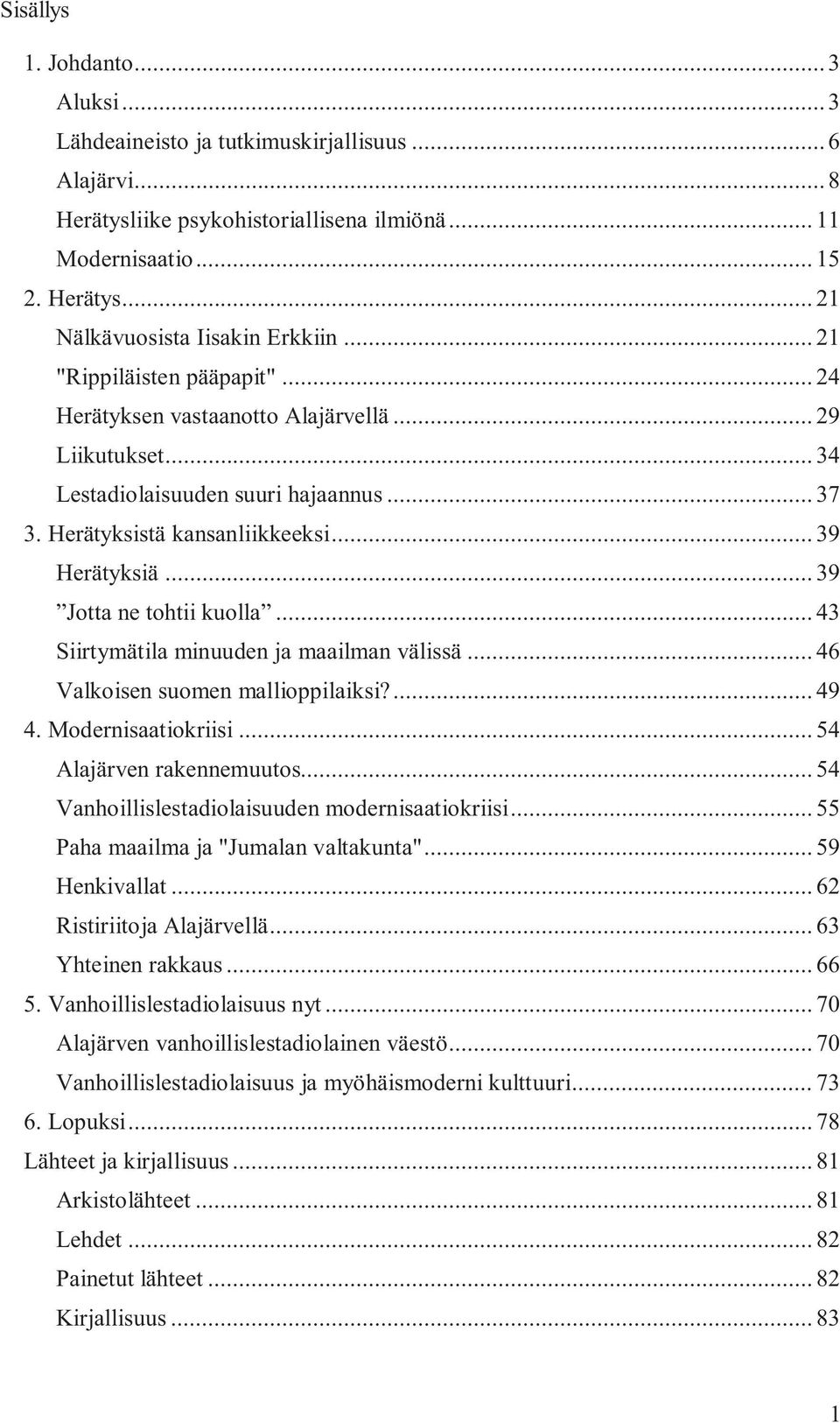 .. 39 Jotta ne tohtii kuolla... 43 Siirtymätila minuuden ja maailman välissä... 46 Valkoisen suomen mallioppilaiksi?... 49 4. Modernisaatiokriisi... 54 Alajärven rakennemuutos.