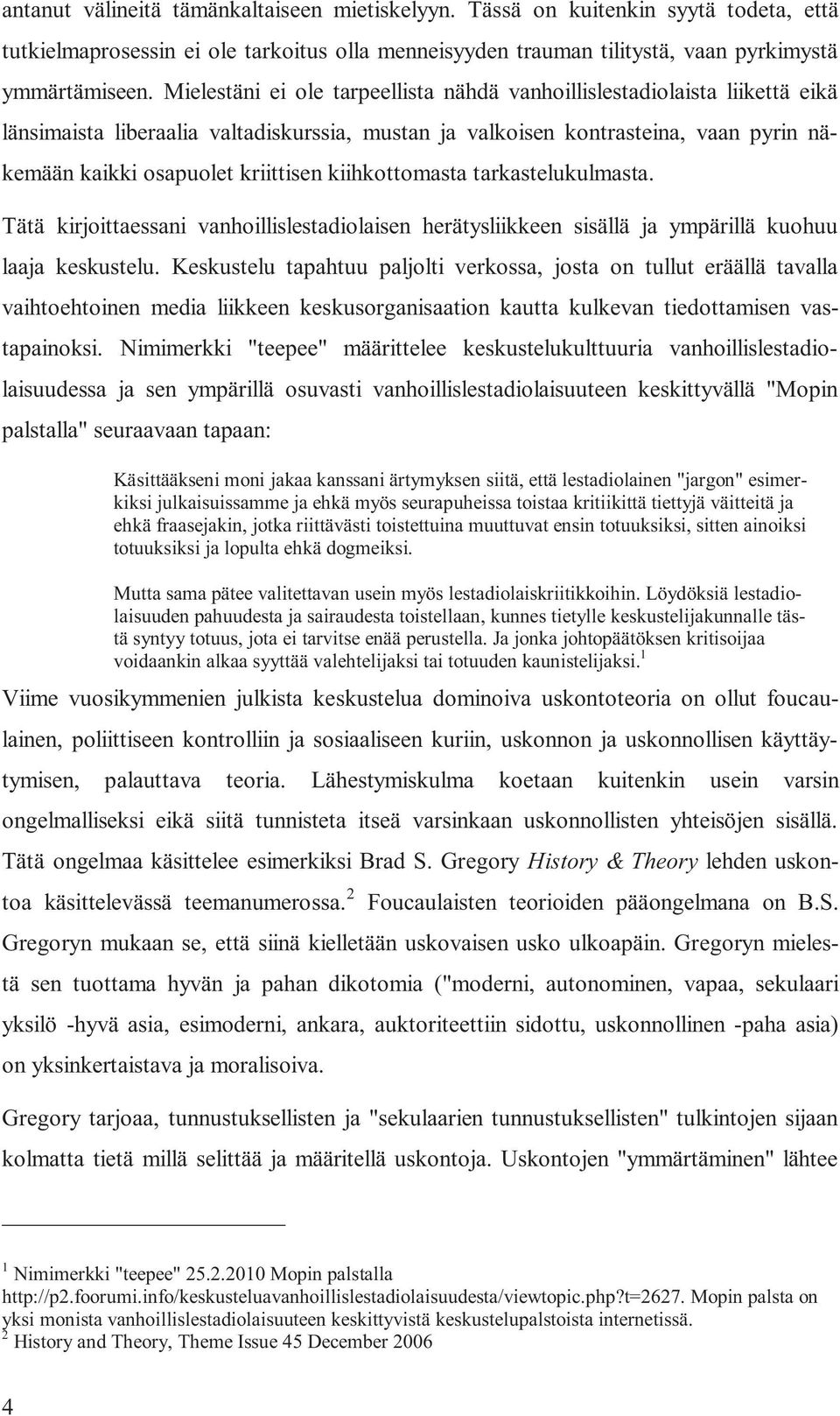 kiihkottomasta tarkastelukulmasta. Tätä kirjoittaessani vanhoillislestadiolaisen herätysliikkeen sisällä ja ympärillä kuohuu laaja keskustelu.
