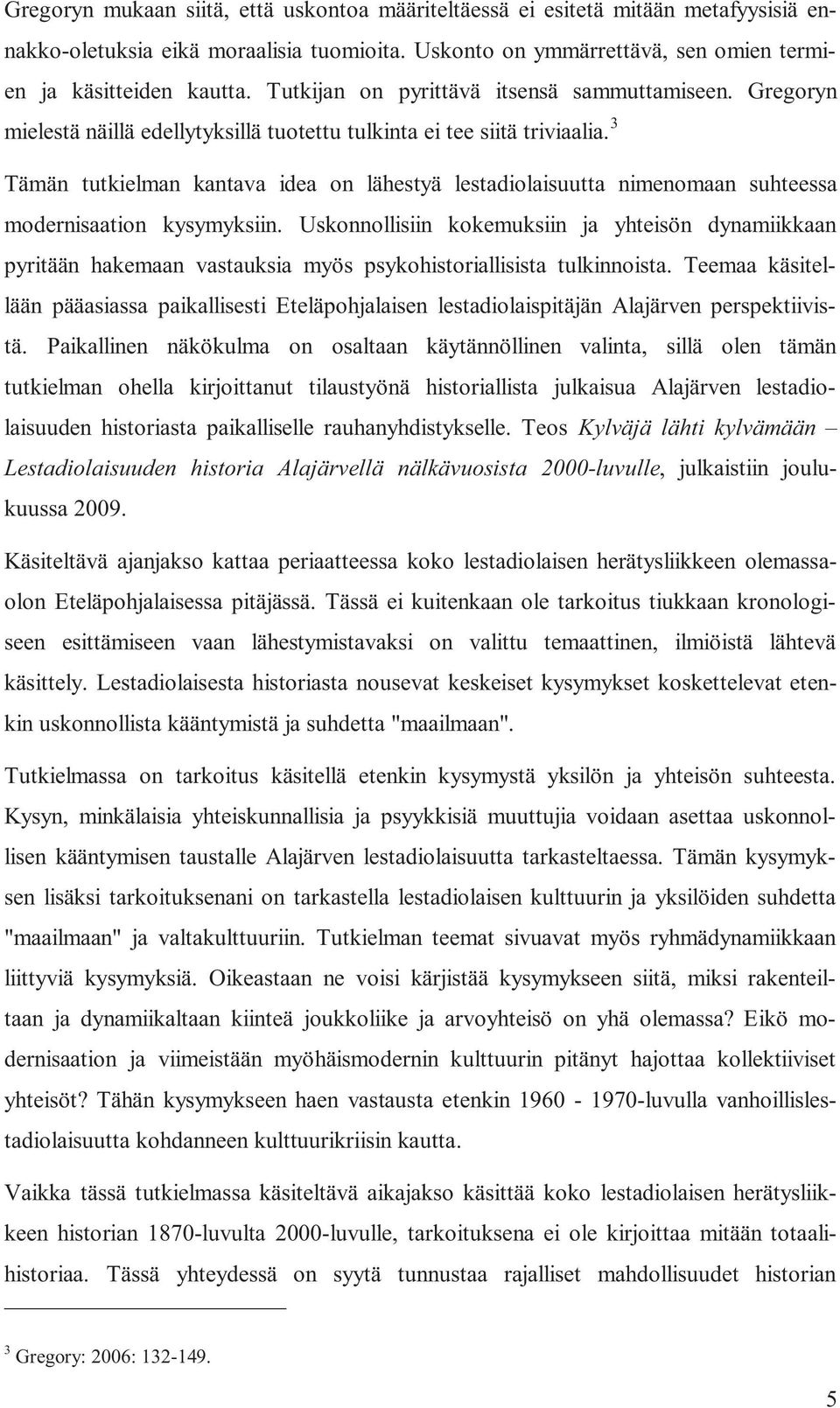 3 Tämän tutkielman kantava idea on lähestyä lestadiolaisuutta nimenomaan suhteessa modernisaation kysymyksiin.