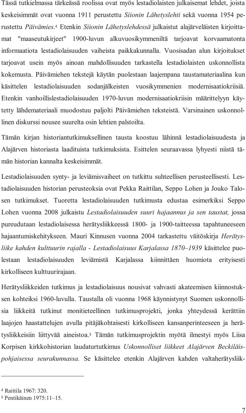 paikkakunnalla. Vuosisadan alun kirjoitukset tarjoavat usein myös ainoan mahdollisuuden tarkastella lestadiolaisten uskonnollista kokemusta.