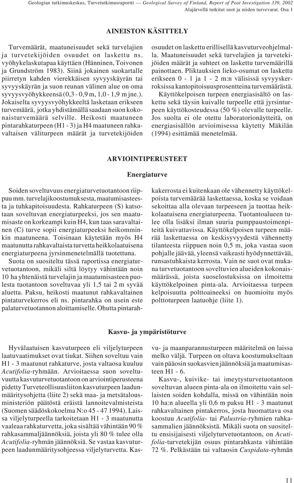 Jokaiselta syvyysvyöhykkeeltä lasketaan erikseen turvemäärä, jotka yhdistämällä saadaan suon kokonaisturvemäärä selville.