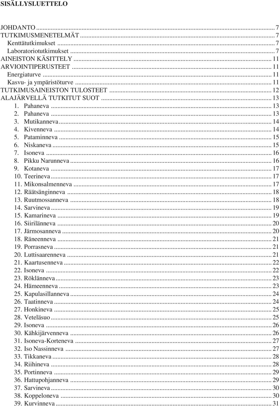 .. 16 8. Pikku Narunneva... 16 9. Kotaneva... 17 10. Teerineva... 17 11. Mikonsalmenneva... 17 12. Räätsänginneva... 18 13. Ruutmossanneva... 18 14. Sarvineva... 19 15. Kamarineva... 19 16.