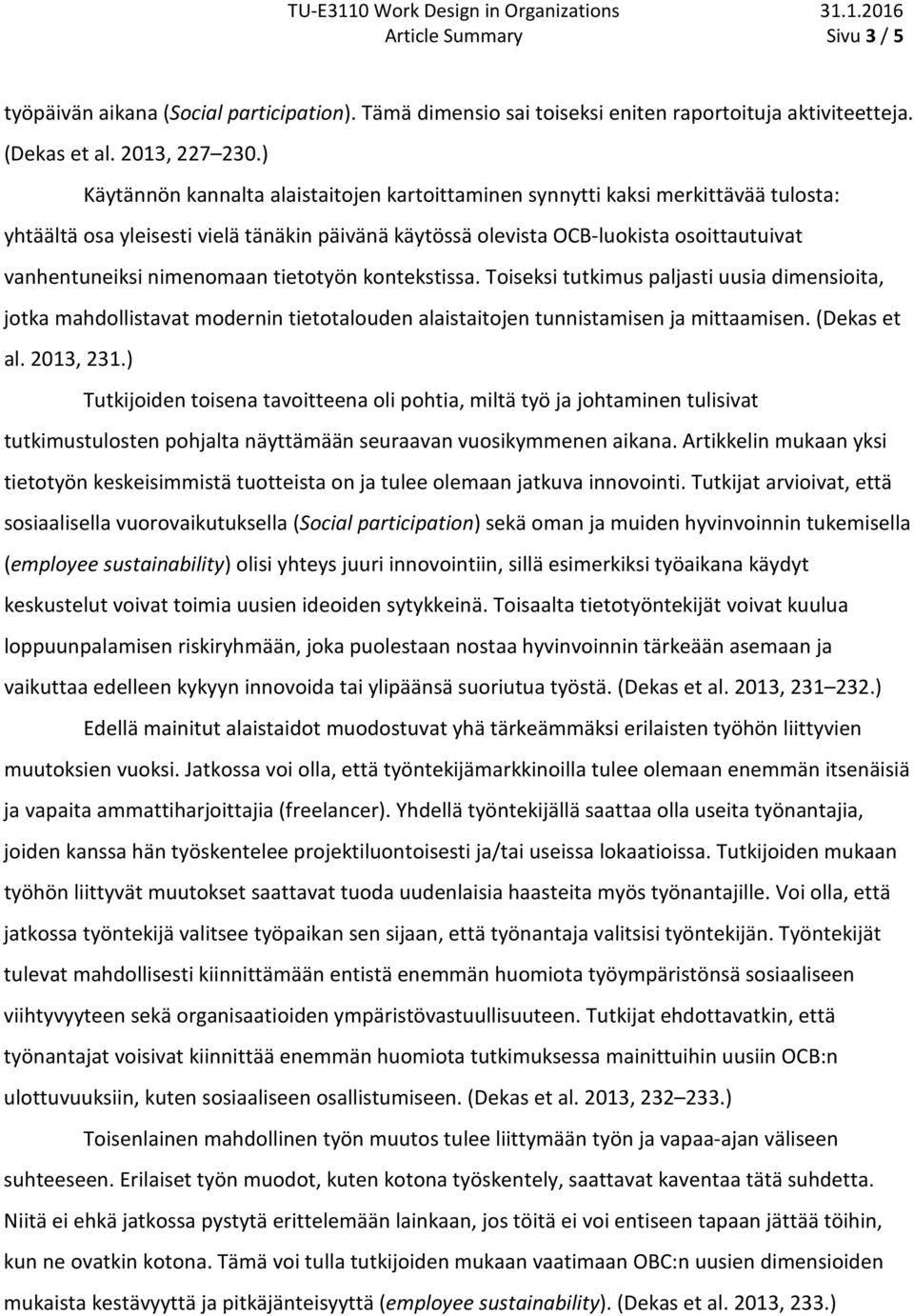 nimenomaan tietotyön kontekstissa. Toiseksi tutkimus paljasti uusia dimensioita, jotka mahdollistavat modernin tietotalouden alaistaitojen tunnistamisen ja mittaamisen. (Dekas et al. 2013, 231.