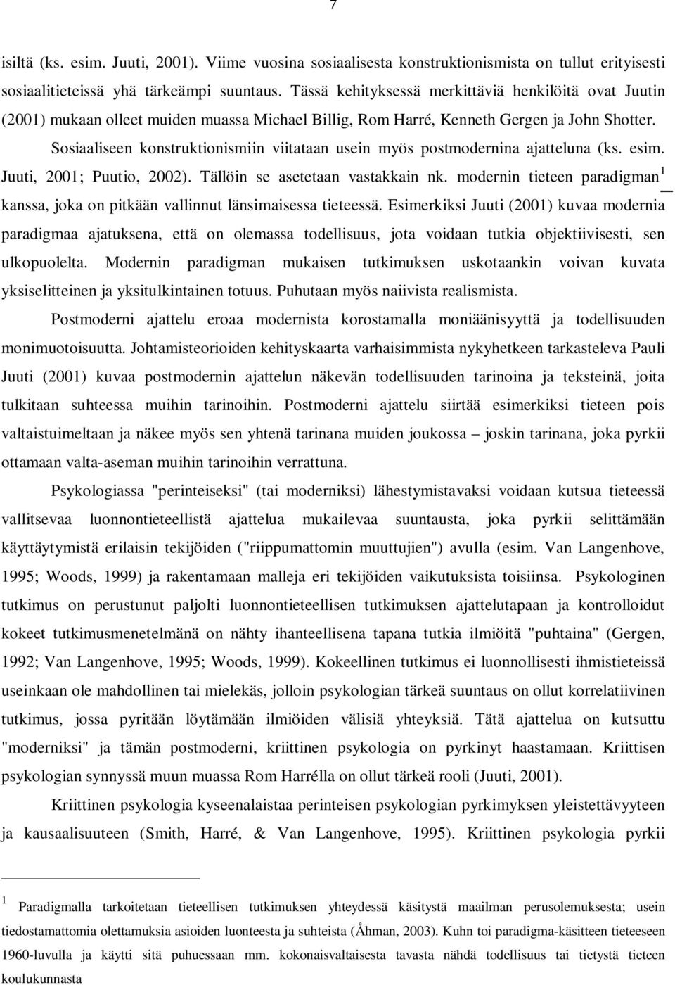 Sosiaaliseen konstruktionismiin viitataan usein myös postmodernina ajatteluna (ks. esim. Juuti, 2001; Puutio, 2002). Tällöin se asetetaan vastakkain nk.