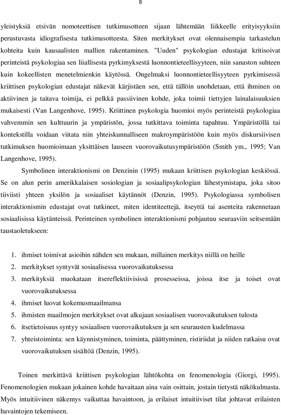 "Uuden" psykologian edustajat kritisoivat perinteistä psykologiaa sen liiallisesta pyrkimyksestä luonnontieteellisyyteen, niin sanaston suhteen kuin kokeellisten menetelmienkin käytössä.