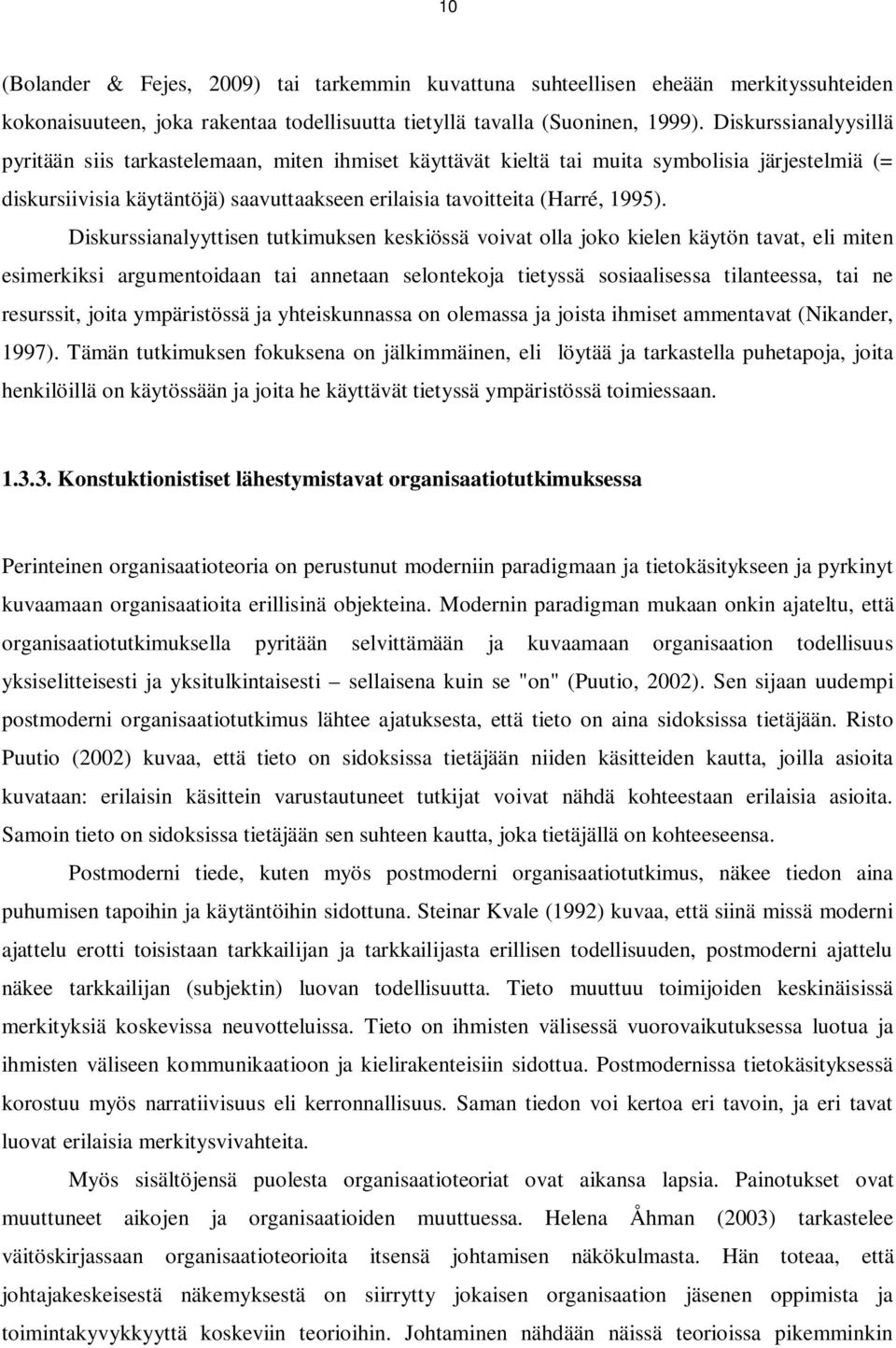 Diskurssianalyyttisen tutkimuksen keskiössä voivat olla joko kielen käytön tavat, eli miten esimerkiksi argumentoidaan tai annetaan selontekoja tietyssä sosiaalisessa tilanteessa, tai ne resurssit,