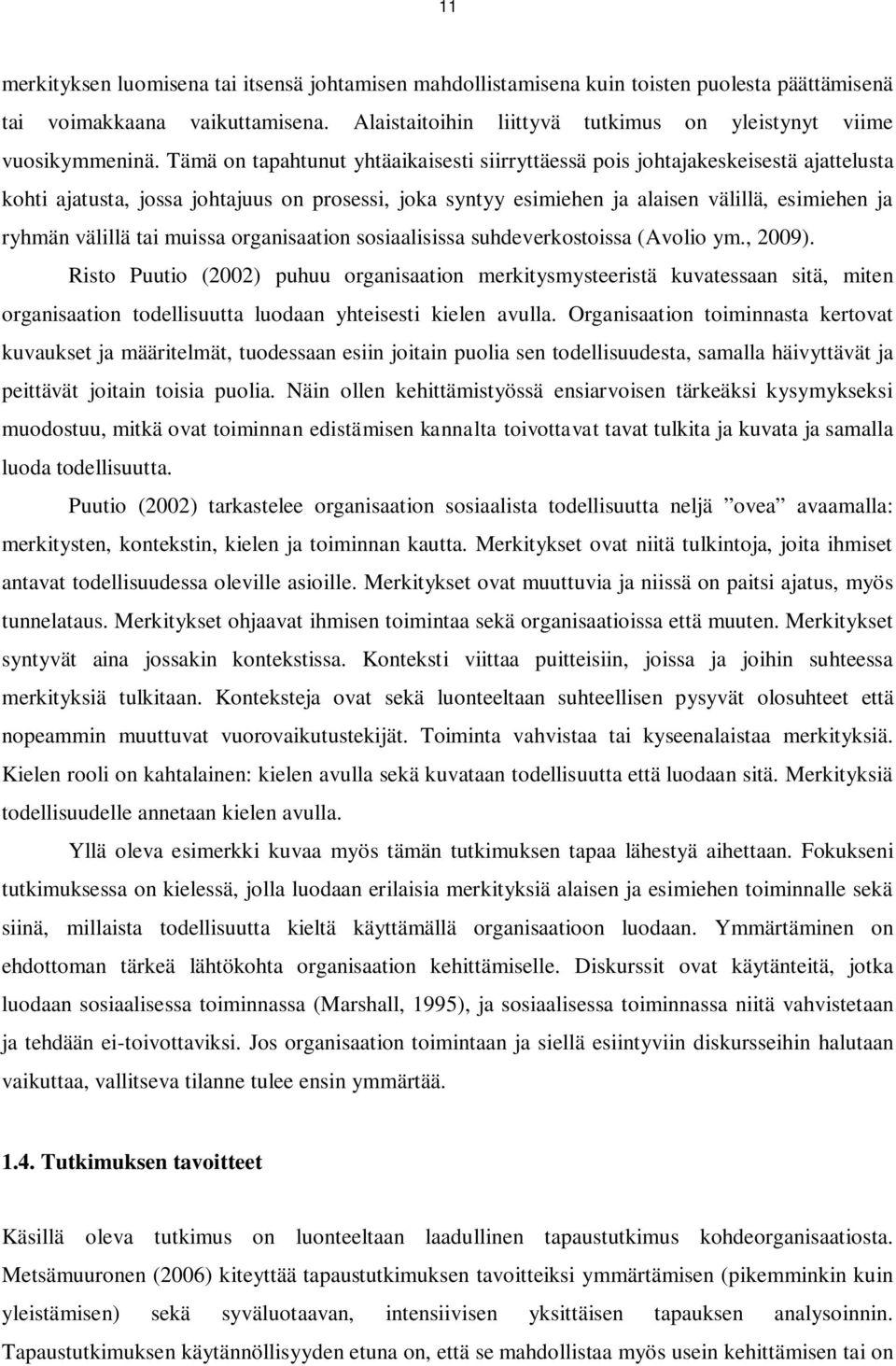 Tämä on tapahtunut yhtäaikaisesti siirryttäessä pois johtajakeskeisestä ajattelusta kohti ajatusta, jossa johtajuus on prosessi, joka syntyy esimiehen ja alaisen välillä, esimiehen ja ryhmän välillä