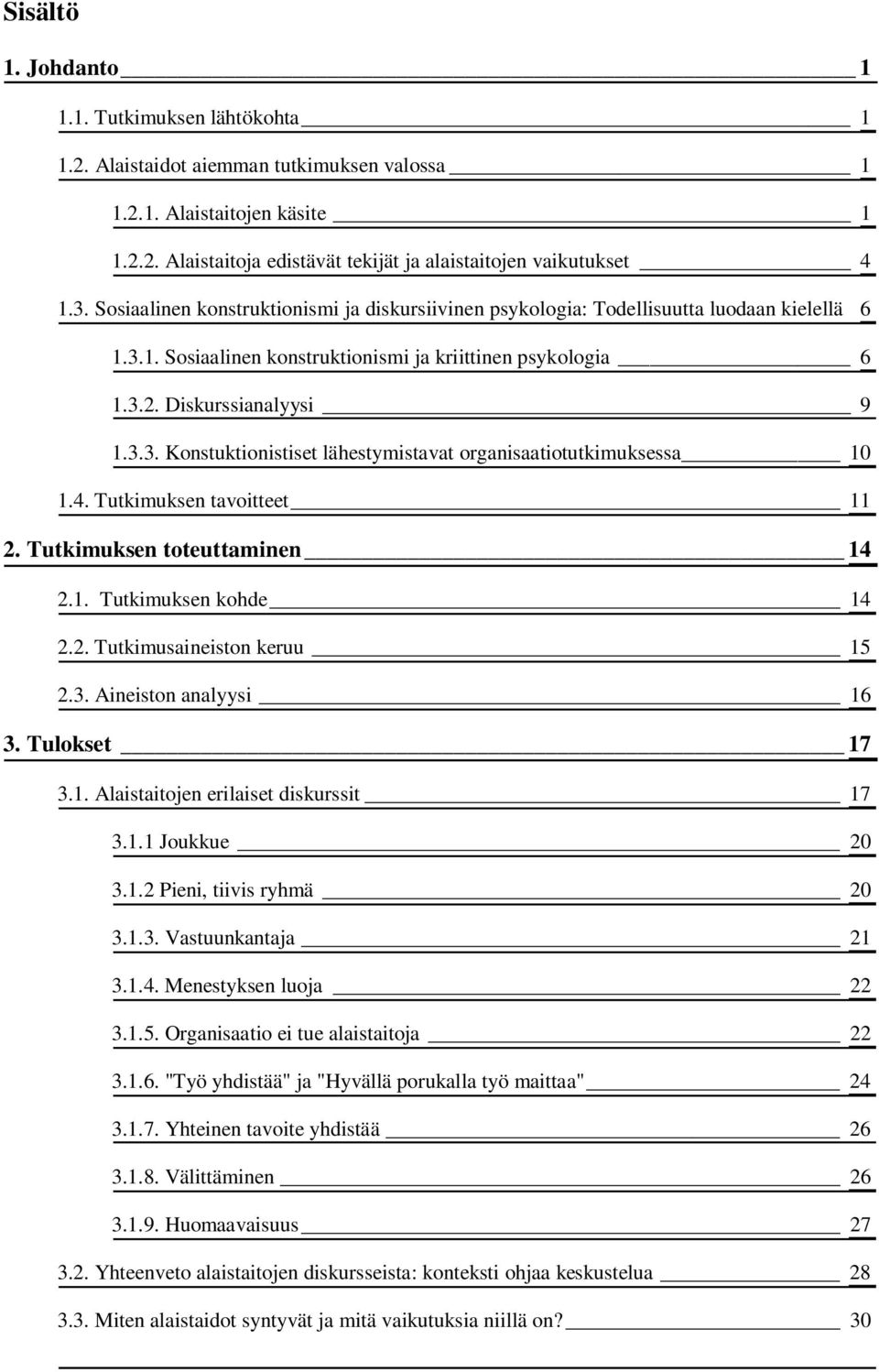 4. Tutkimuksen tavoitteet 11 2. Tutkimuksen toteuttaminen 14 2.1. Tutkimuksen kohde 14 2.2. Tutkimusaineiston keruu 15 2.3. Aineiston analyysi 16 3. Tulokset 17 3.1. Alaistaitojen erilaiset diskurssit 17 3.