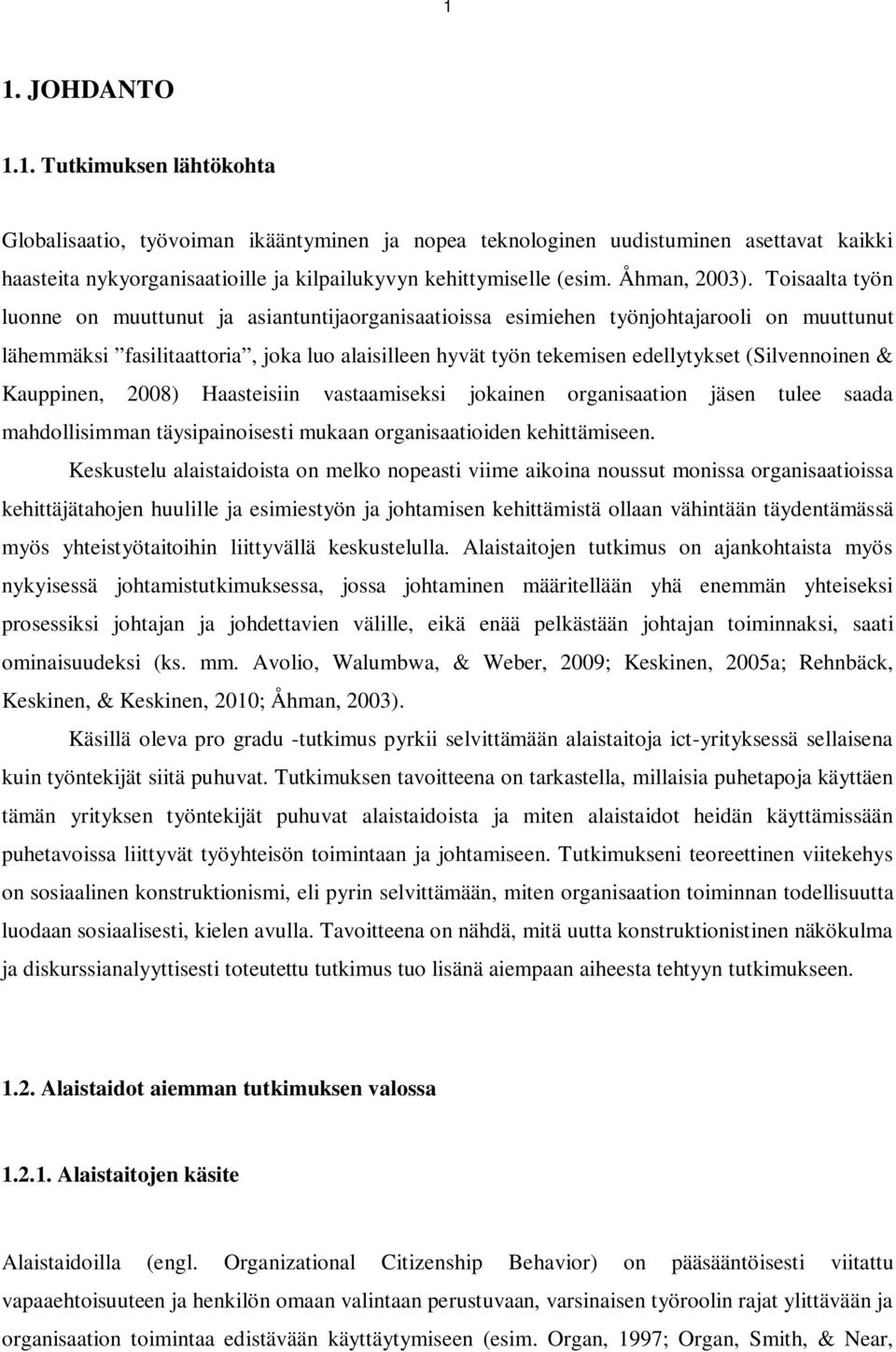 Toisaalta työn luonne on muuttunut ja asiantuntijaorganisaatioissa esimiehen työnjohtajarooli on muuttunut lähemmäksi fasilitaattoria, joka luo alaisilleen hyvät työn tekemisen edellytykset