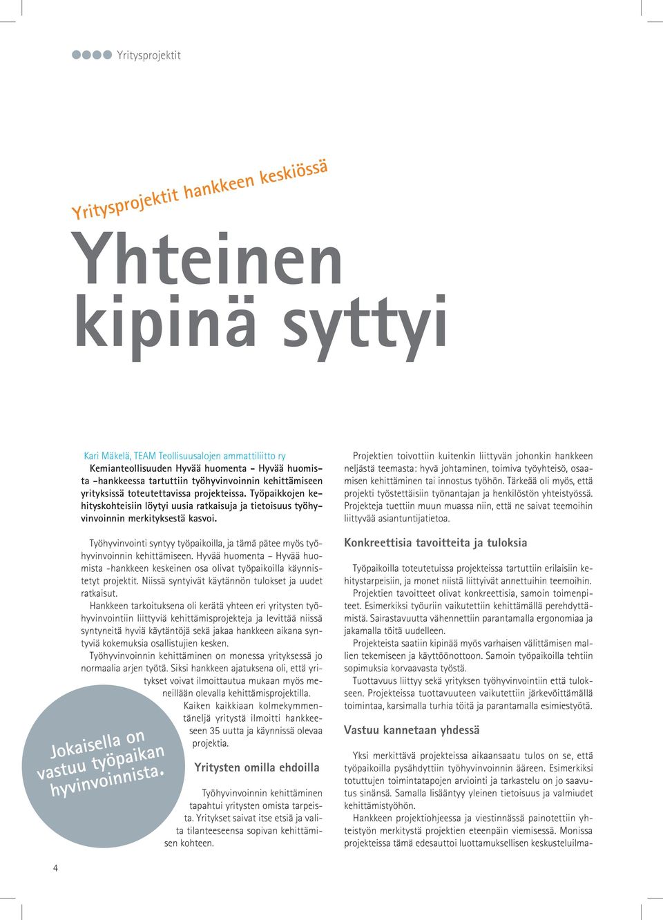 työhyvinvoinnin kehittämiseen yrityksissä toteutettavissa projekteissa. Työpaikkojen kehityskohteisiin löytyi uusia ratkaisuja ja tietoisuus työhyvinvoinnin merkityksestä kasvoi.