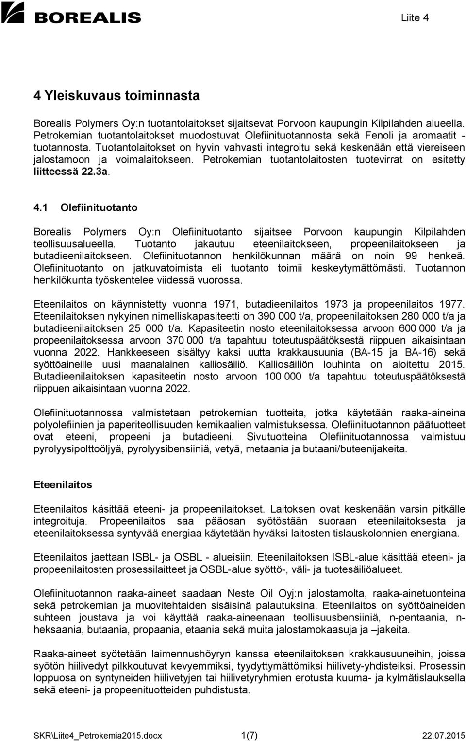 Tuotantolaitokset on hyvin vahvasti integroitu sekä keskenään että viereiseen jalostamoon ja voimalaitokseen. Petrokemian tuotantolaitosten tuotevirrat on esitetty liitteessä 22.3a. 4.