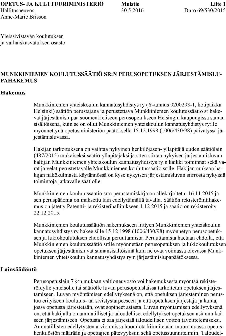 Munkkiniemen yhteiskoulun kannatusyhdistys ry (Y-tunnus 0200293-1, kotipaikka Helsinki) säätiön perustajana ja perustettava Munkkiniemen koulutussäätiö sr hakevat järjestämislupaa suomenkieliseen