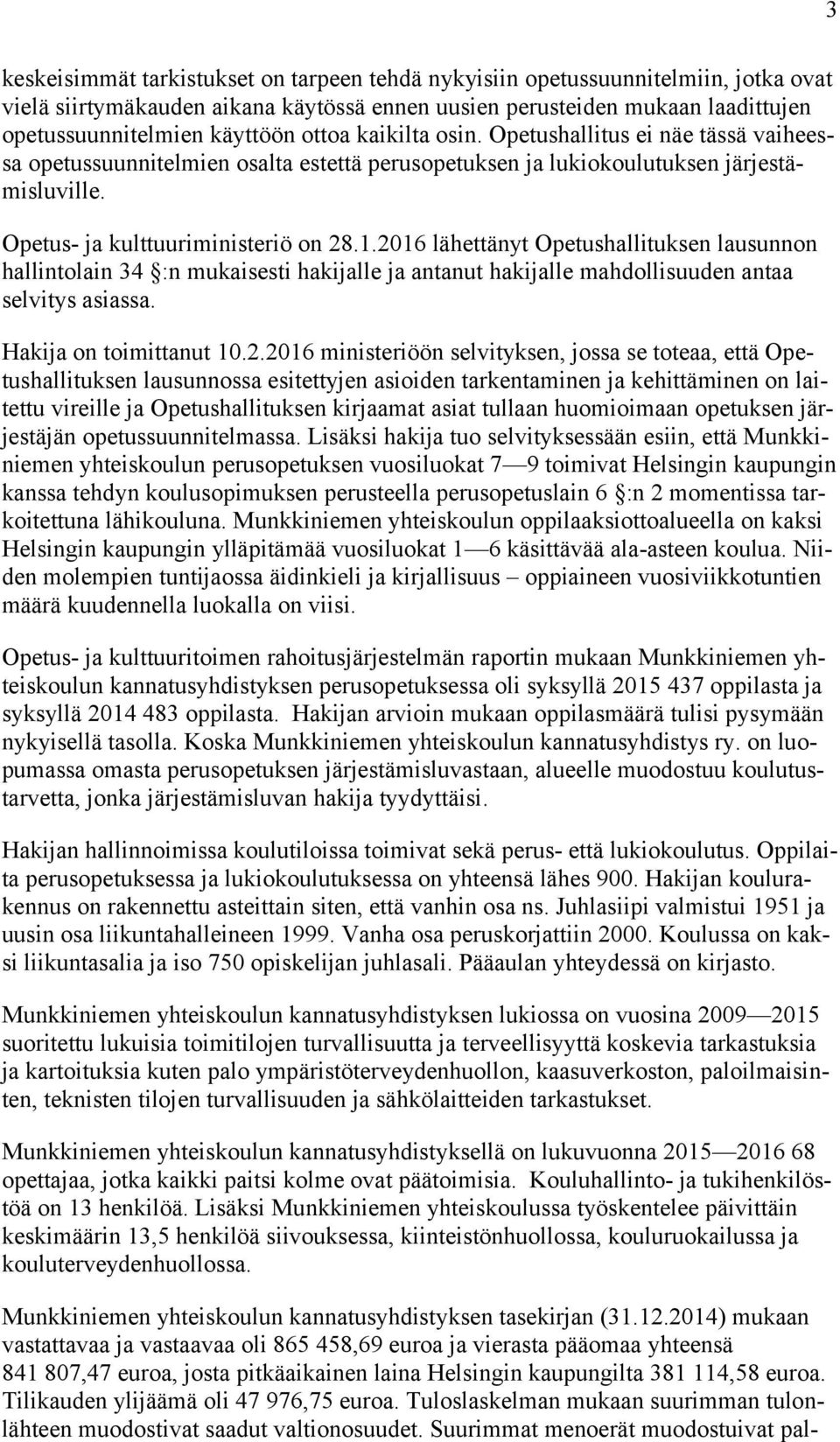 2016 lähettänyt Opetushallituksen lausunnon hallintolain 34 :n mukaisesti hakijalle ja antanut hakijalle mahdollisuuden antaa selvitys asiassa. Hakija on toimittanut 10.2.2016 ministeriöön