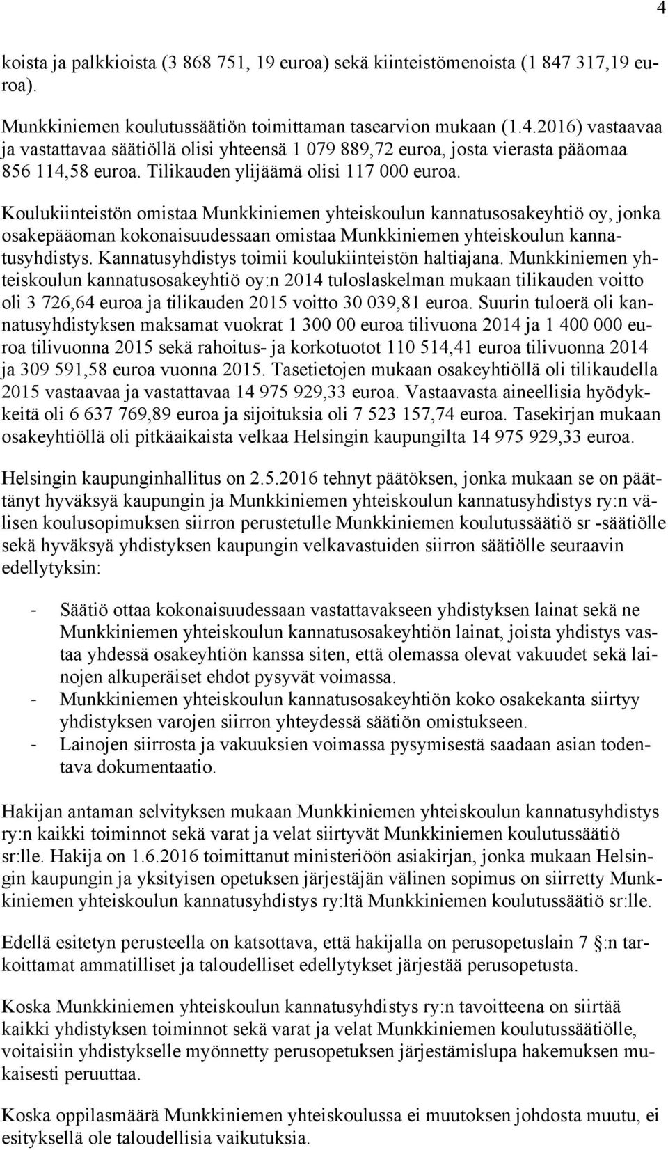 Koulukiinteistön omistaa Munkkiniemen yhteiskoulun kannatusosakeyhtiö oy, jonka osakepääoman kokonaisuudessaan omistaa Munkkiniemen yhteiskoulun kannatusyhdistys.