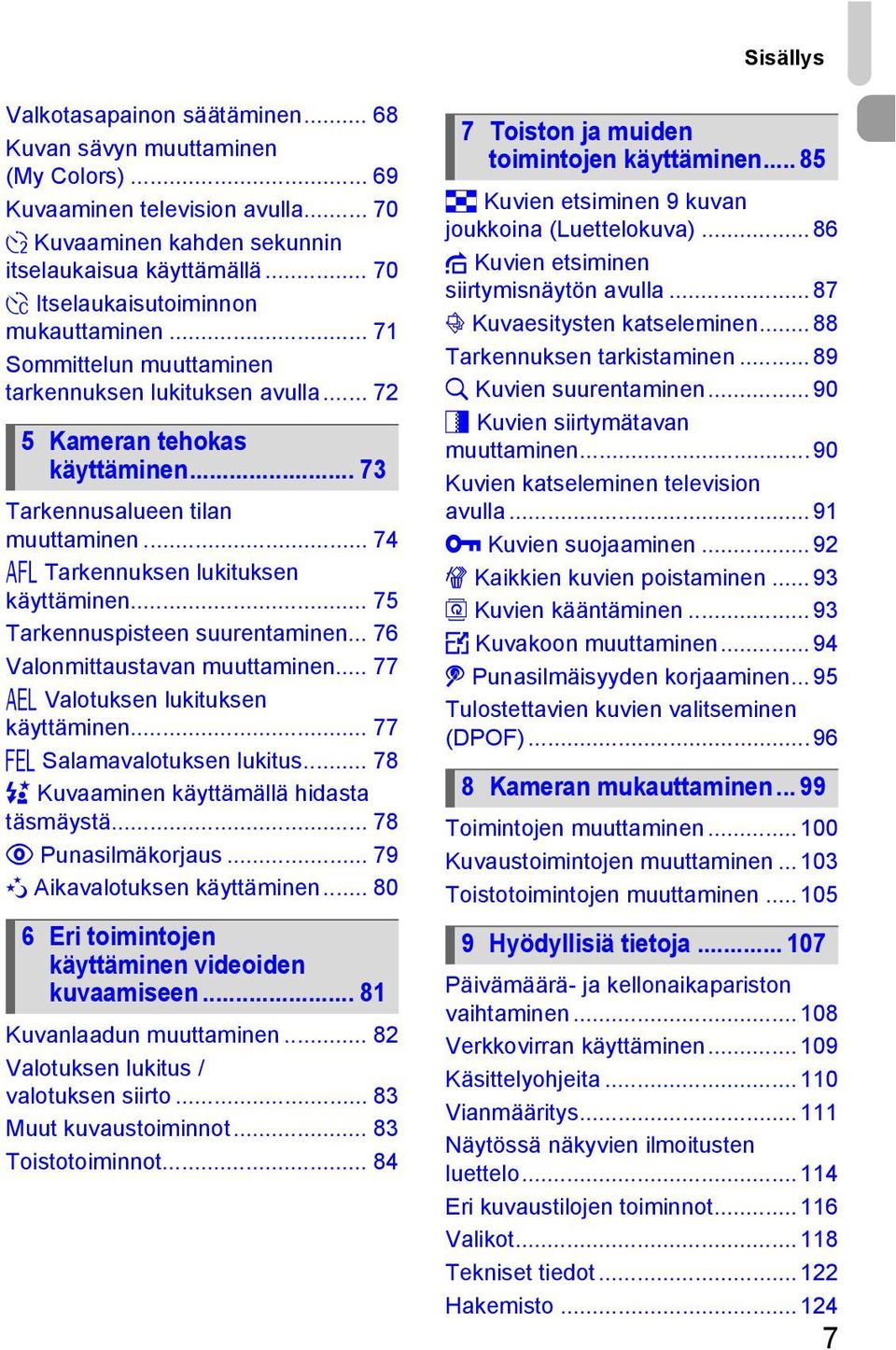 .. 74 % Tarkennuksen lukituksen käyttäminen... 75 Tarkennuspisteen suurentaminen... 76 Valonmittaustavan muuttaminen... 77 & Valotuksen lukituksen käyttäminen... 77 ( Salamavalotuksen lukitus.