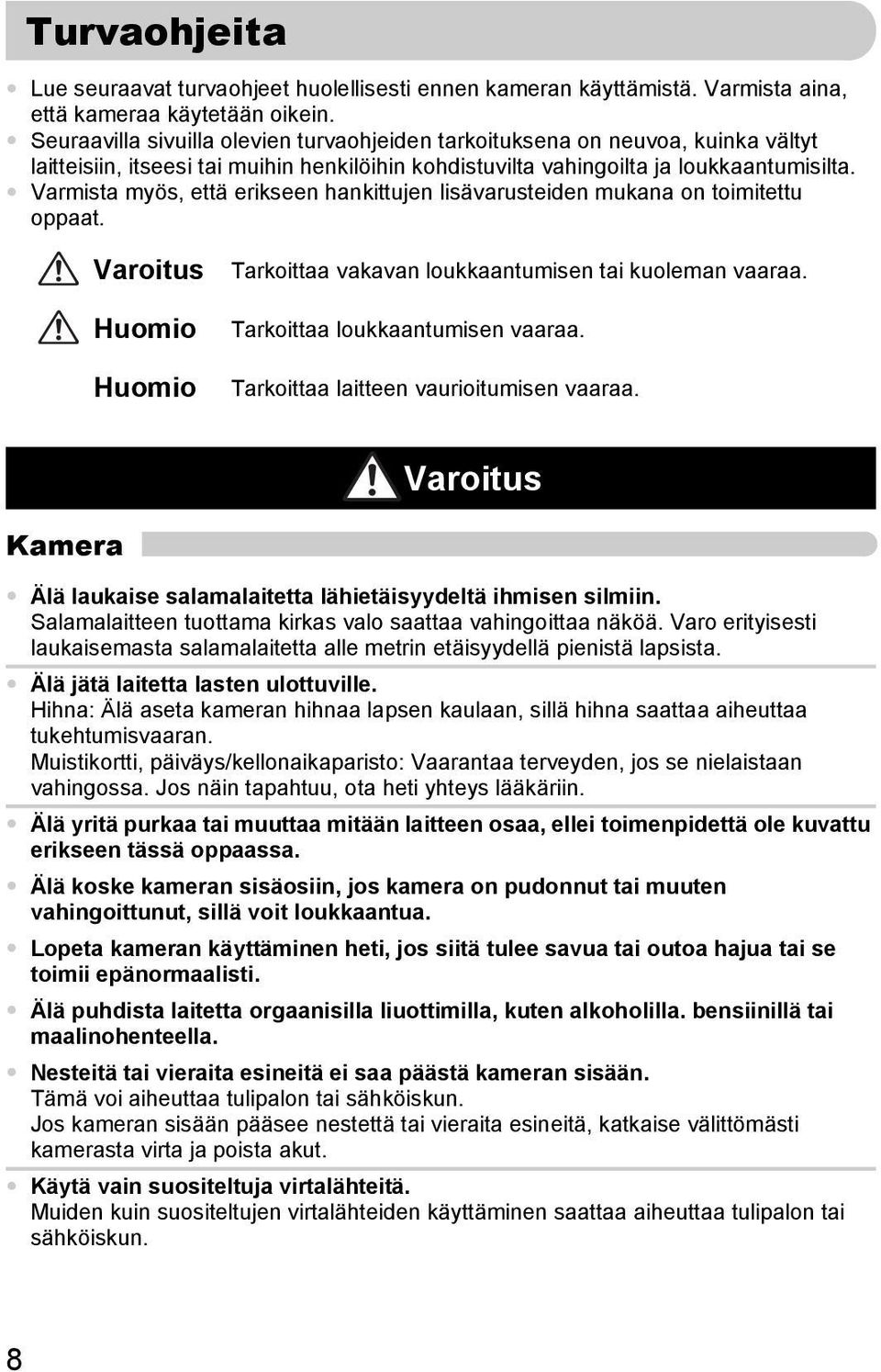 Varmista myös, että erikseen hankittujen lisävarusteiden mukana on toimitettu oppaat. Varoitus Huomio Huomio Tarkoittaa vakavan loukkaantumisen tai kuoleman vaaraa. Tarkoittaa loukkaantumisen vaaraa.