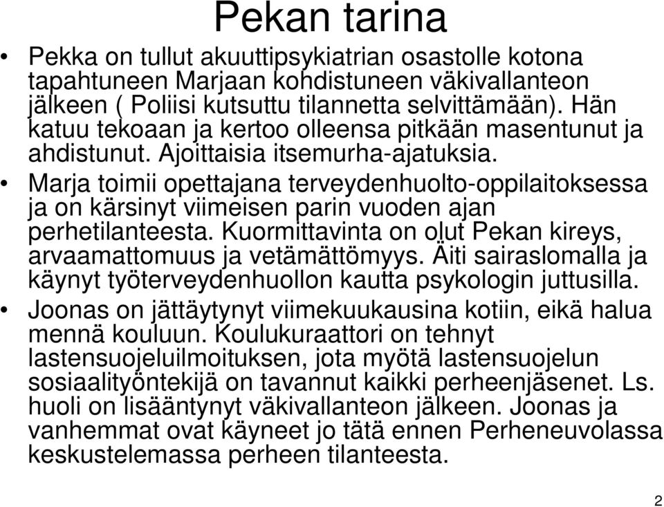 Marja toimii opettajana terveydenhuolto-oppilaitoksessa ja on kärsinyt viimeisen parin vuoden ajan perhetilanteesta. Kuormittavinta on olut Pekan kireys, arvaamattomuus ja vetämättömyys.