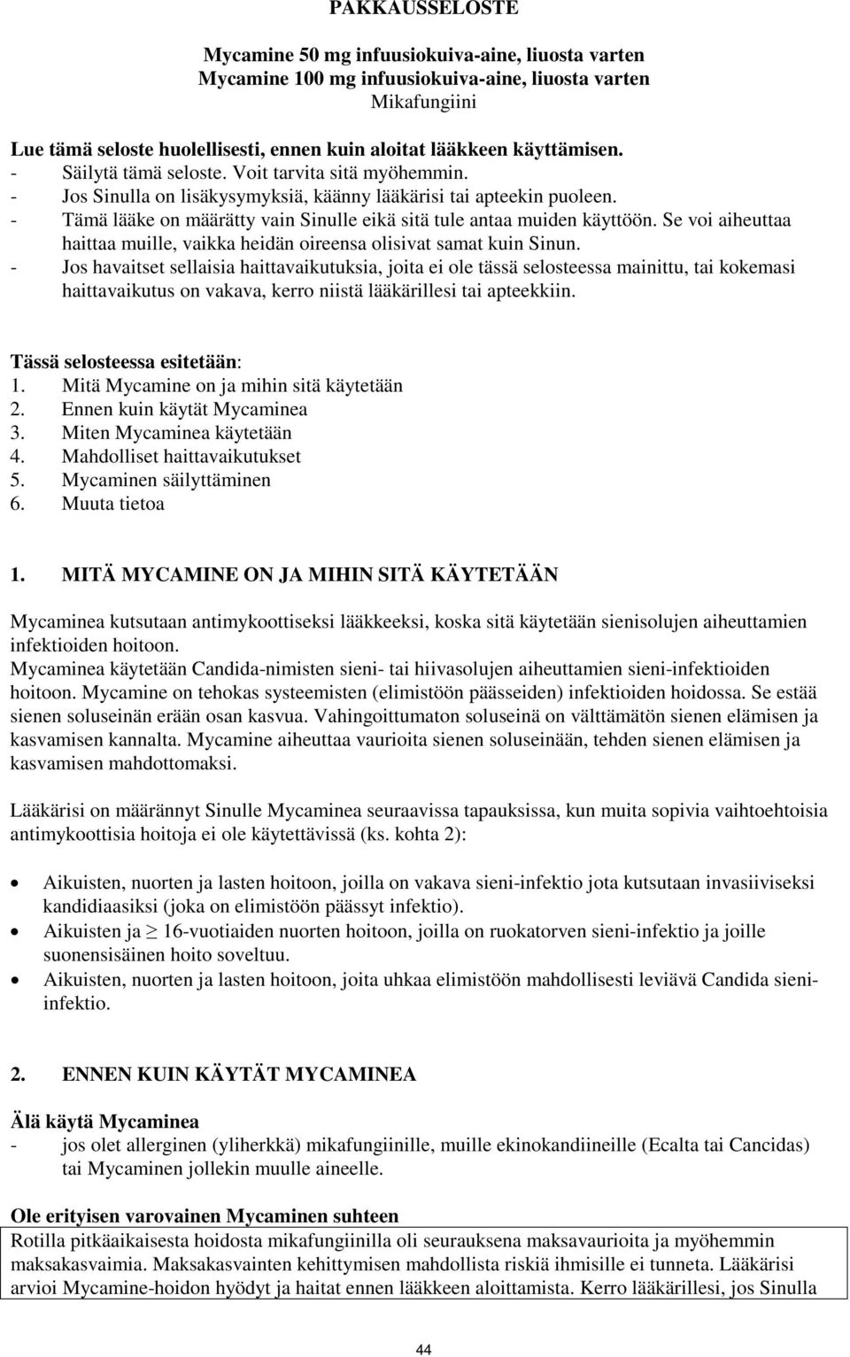 - Tämä lääke on määrätty vain Sinulle eikä sitä tule antaa muiden käyttöön. Se voi aiheuttaa haittaa muille, vaikka heidän oireensa olisivat samat kuin Sinun.