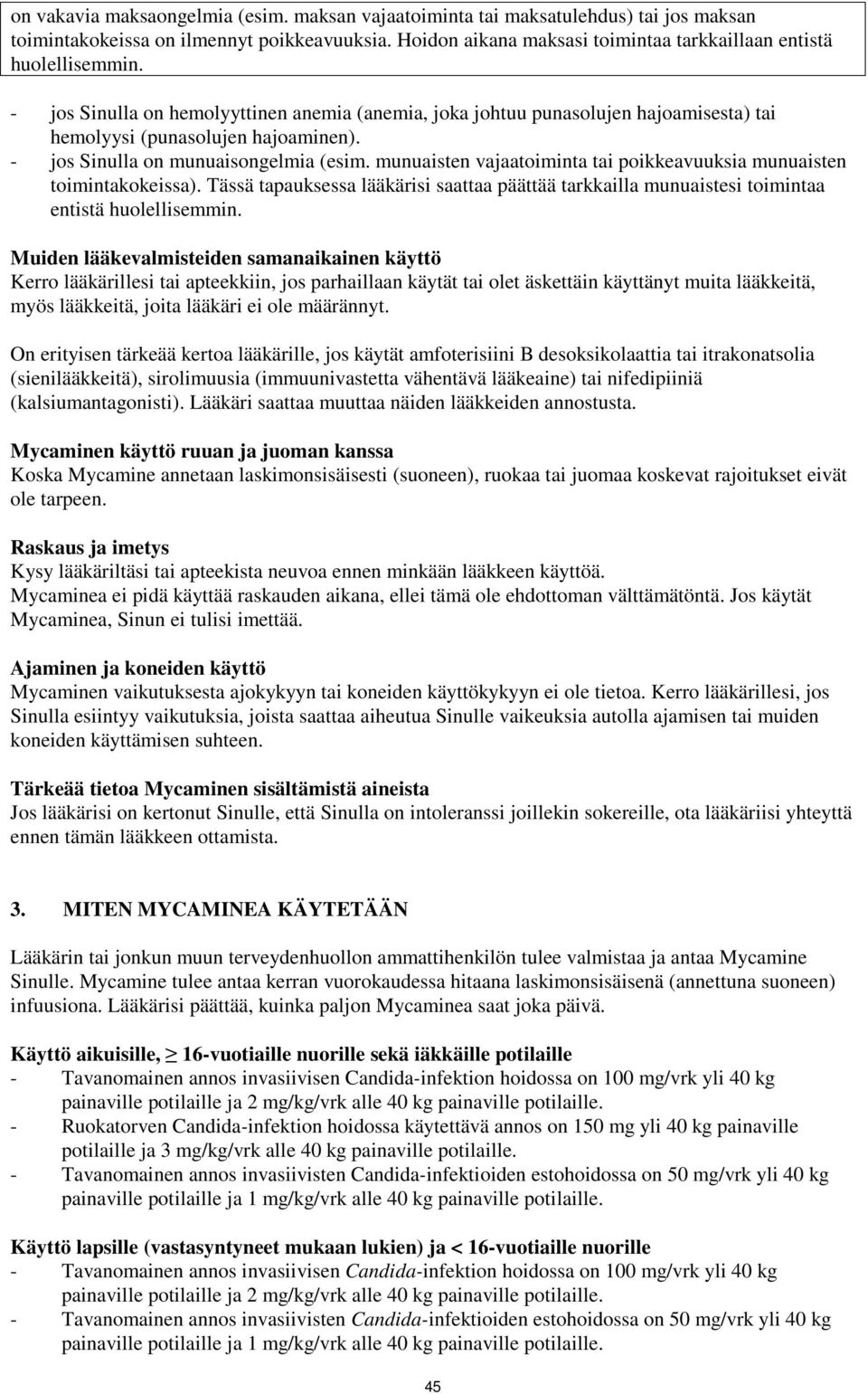 munuaisten vajaatoiminta tai poikkeavuuksia munuaisten toimintakokeissa). Tässä tapauksessa lääkärisi saattaa päättää tarkkailla munuaistesi toimintaa entistä huolellisemmin.
