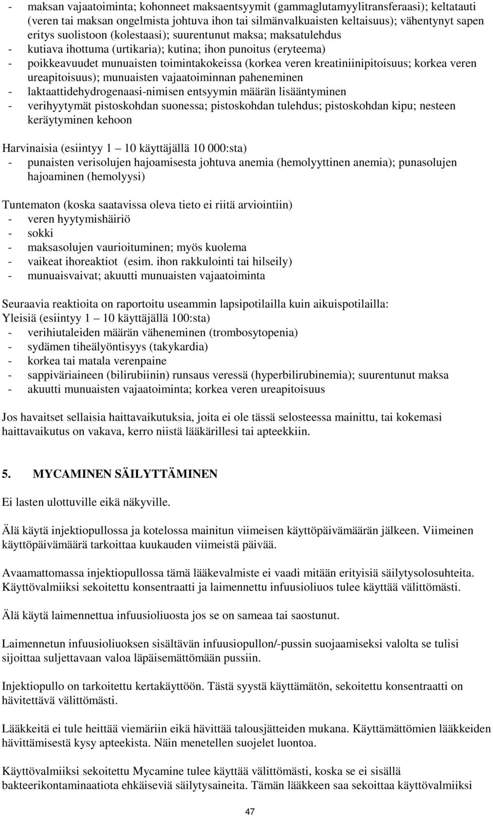 kreatiniinipitoisuus; korkea veren ureapitoisuus); munuaisten vajaatoiminnan paheneminen - laktaattidehydrogenaasi-nimisen entsyymin määrän lisääntyminen - verihyytymät pistoskohdan suonessa;