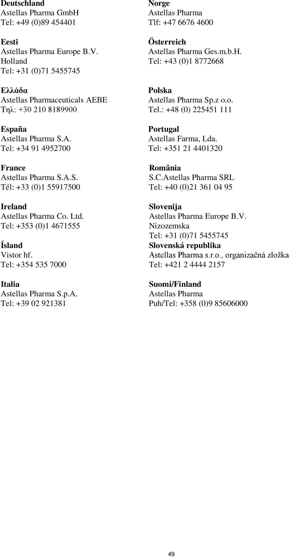 m.b.H. Tel: +43 (0)1 8772668 Polska Astellas Pharma Sp.z o.o. Tel.: +48 (0) 225451 111 Portugal Astellas Farma, Lda. Tel: +351 21 4401320 România S.C.