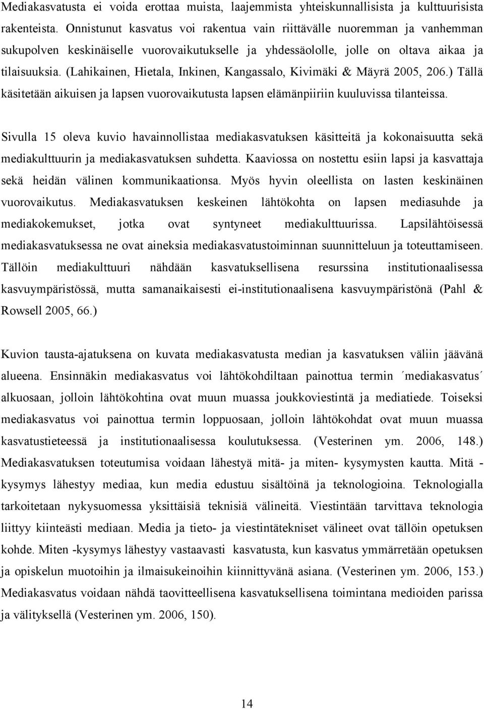 (Lahikainen, Hietala, Inkinen, Kangassalo, Kivimäki & Mäyrä 2005, 206.) Tällä käsitetään aikuisen ja lapsen vuorovaikutusta lapsen elämänpiiriin kuuluvissa tilanteissa.
