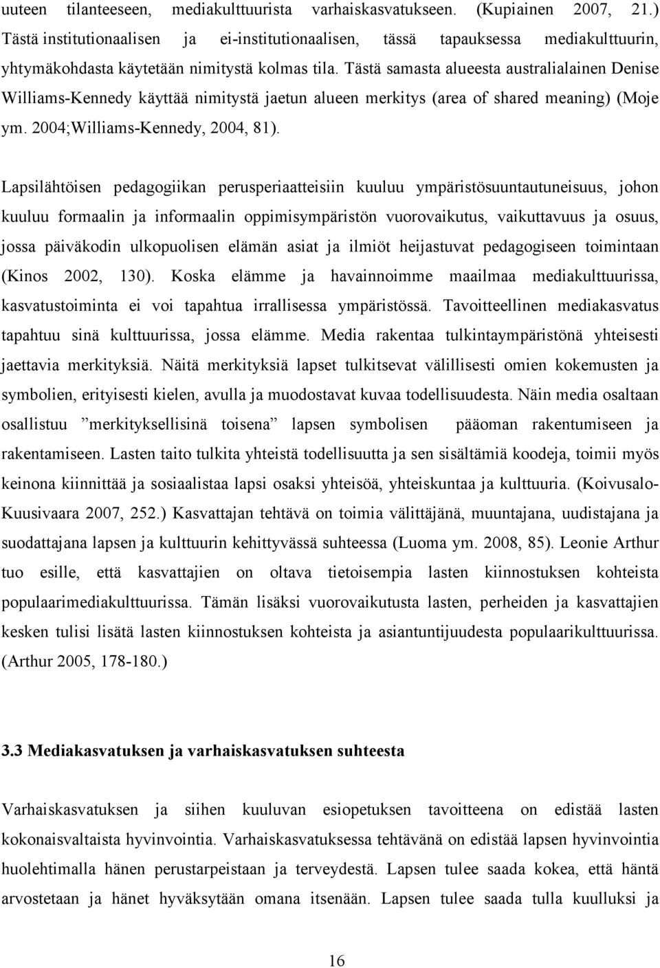 Tästä samasta alueesta australialainen Denise Williams-Kennedy käyttää nimitystä jaetun alueen merkitys (area of shared meaning) (Moje ym. 2004;Williams-Kennedy, 2004, 81).