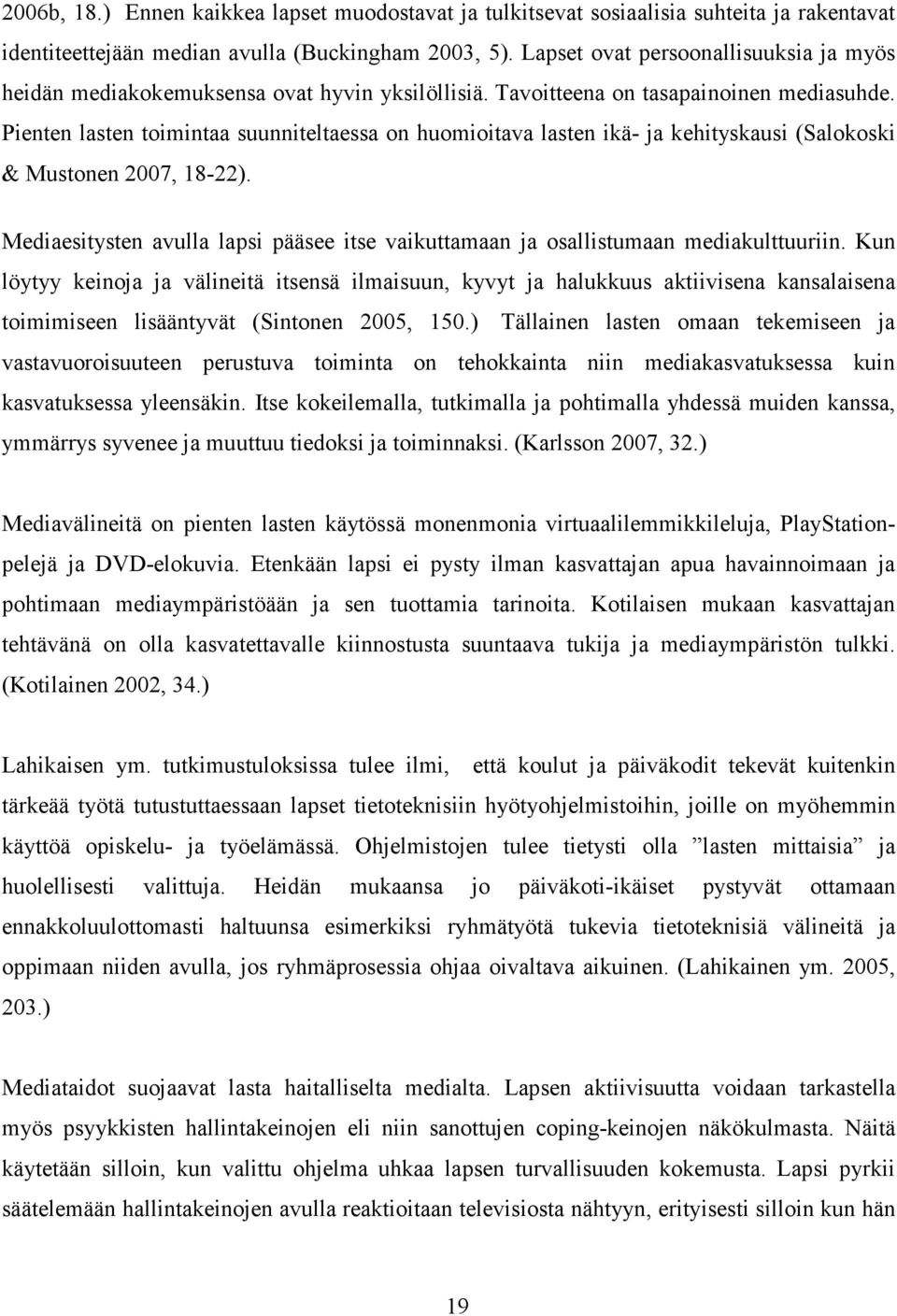 Pienten lasten toimintaa suunniteltaessa on huomioitava lasten ikä- ja kehityskausi (Salokoski & Mustonen 2007, 18-22).