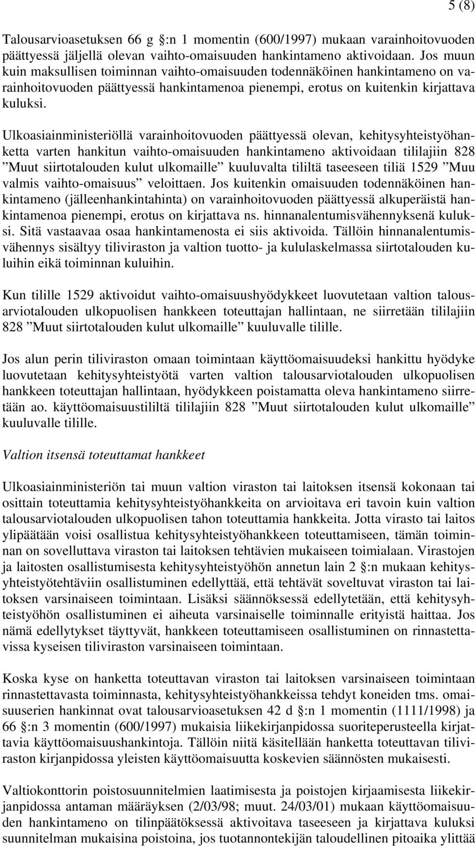 Ulkoasiainministeriöllä varainhoitovuoden päättyessä olevan, kehitysyhteistyöhanketta varten hankitun vaihto-omaisuuden hankintameno aktivoidaan tililajiin 828 Muut siirtotalouden kulut ulkomaille