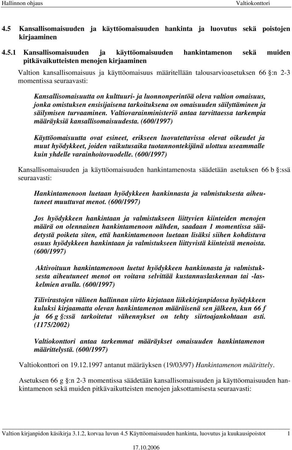 omaisuus, jonka omistuksen ensisijaisena tarkoituksena on omaisuuden säilyttäminen ja säilymisen turvaaminen. Valtiovarainministeriö antaa tarvittaessa tarkempia määräyksiä kansallisomaisuudesta.