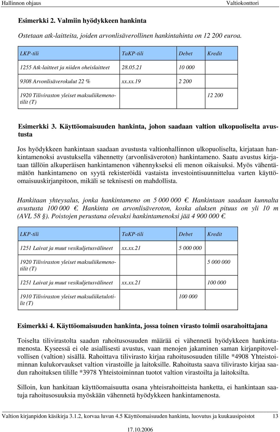 Käyttöomaisuuden hankinta, johon saadaan valtion ulkopuoliselta avustusta Jos hyödykkeen hankintaan saadaan avustusta valtionhallinnon ulkopuoliselta, kirjataan hankintamenoksi avustuksella