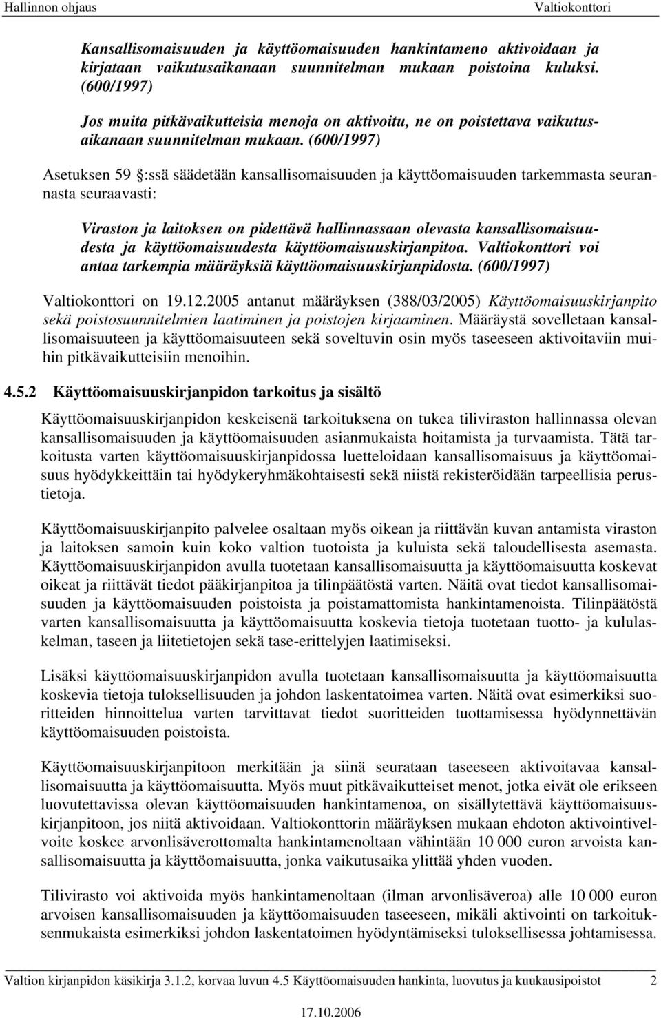 (600/1997) Asetuksen 59 :ssä säädetään kansallisomaisuuden ja käyttöomaisuuden tarkemmasta seurannasta seuraavasti: Viraston ja laitoksen on pidettävä hallinnassaan olevasta kansallisomaisuudesta ja