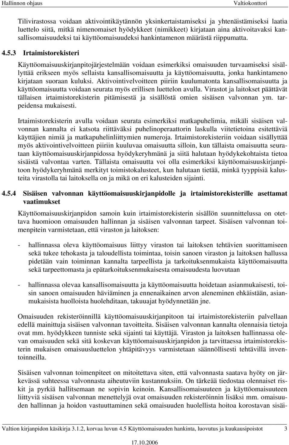 3 Irtaimistorekisteri Käyttöomaisuuskirjanpitojärjestelmään voidaan esimerkiksi omaisuuden turvaamiseksi sisällyttää erikseen myös sellaista kansallisomaisuutta ja käyttöomaisuutta, jonka