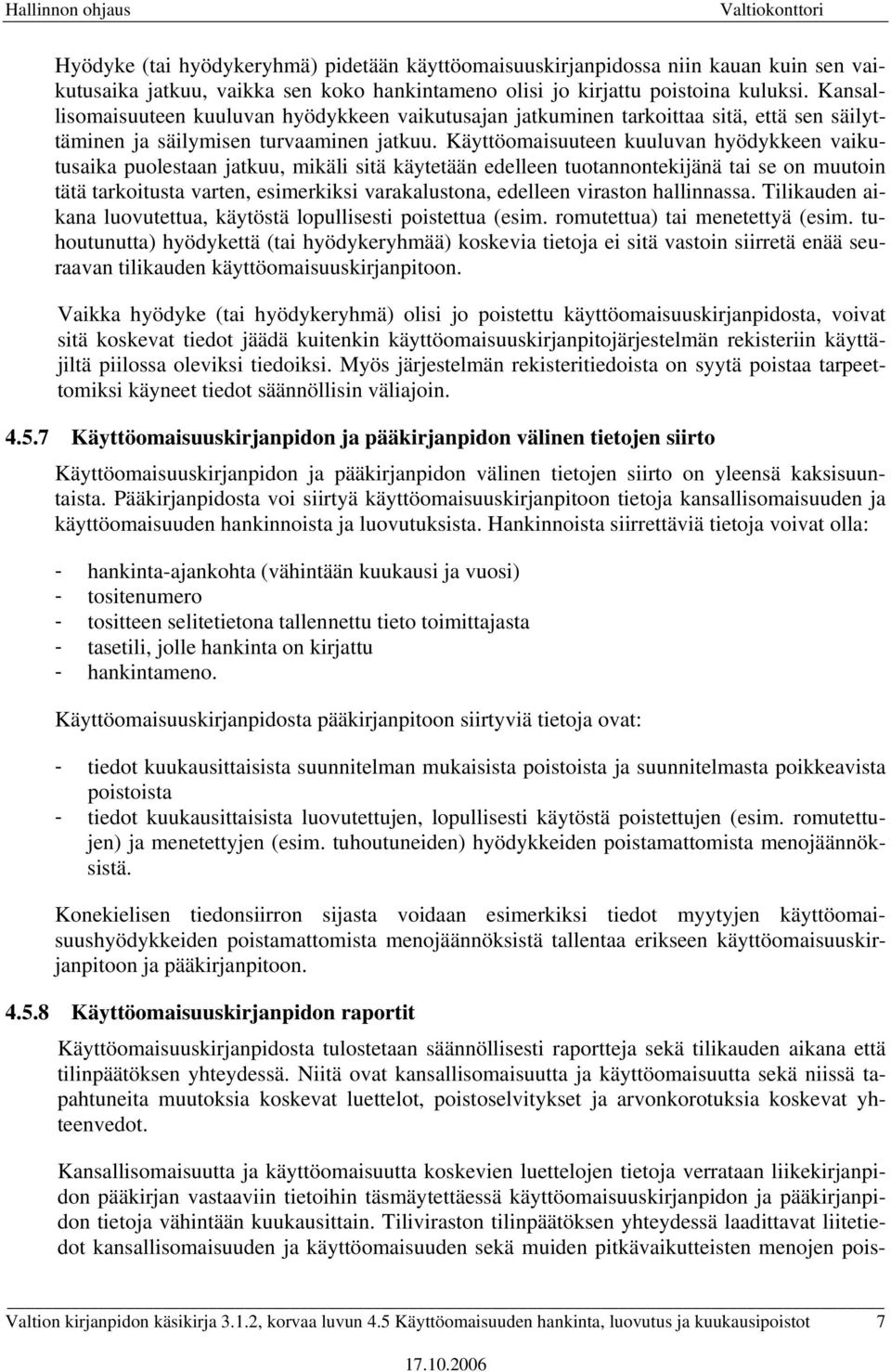 Käyttöomaisuuteen kuuluvan hyödykkeen vaikutusaika puolestaan jatkuu, mikäli sitä käytetään edelleen tuotannontekijänä tai se on muutoin tätä tarkoitusta varten, esimerkiksi varakalustona, edelleen