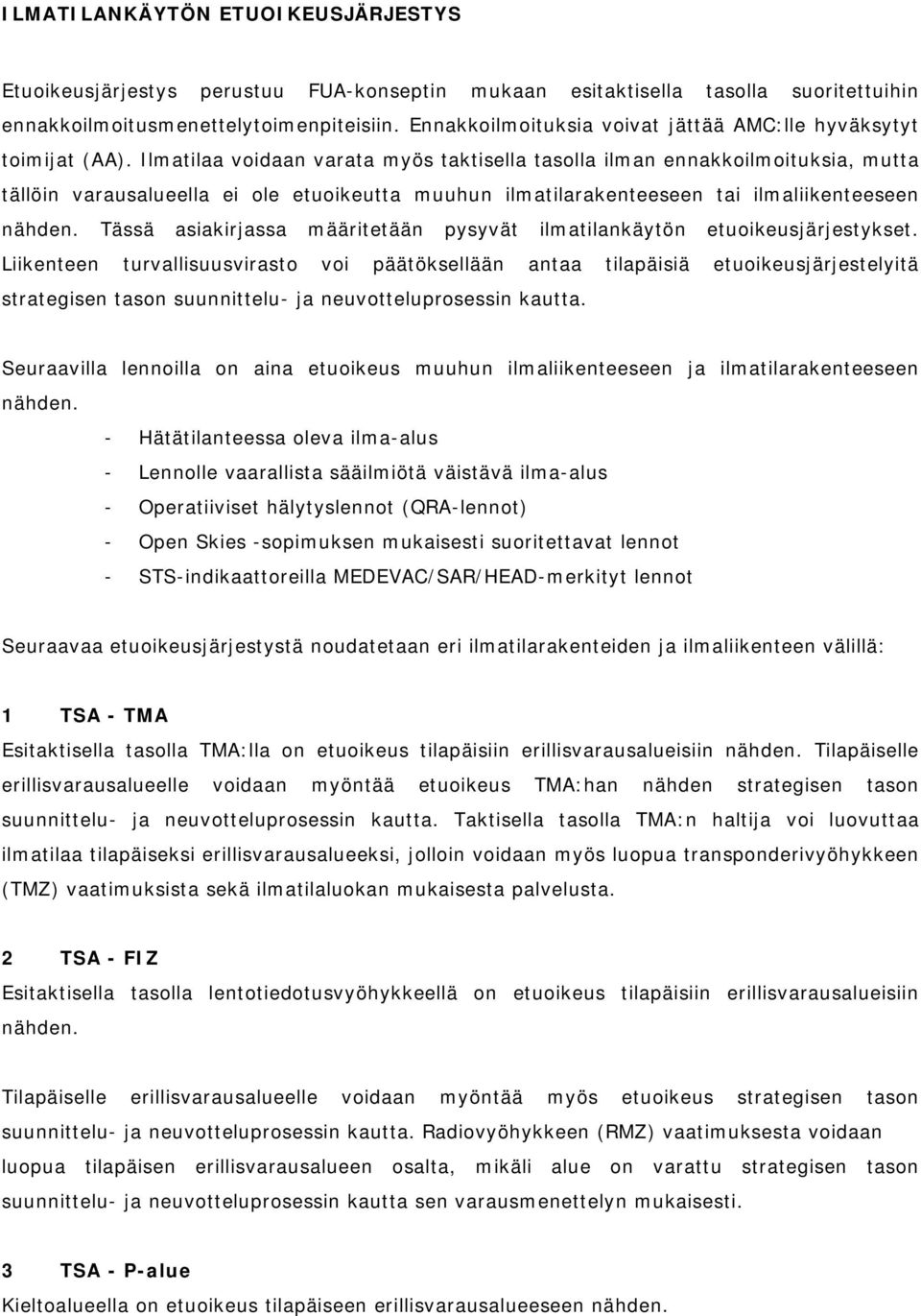 Ilmatilaa voidaan varata myös taktisella tasolla ilman ennakkoilmoituksia, mutta tällöin varausalueella ei ole etuoikeutta muuhun ilmatilarakenteeseen tai ilmaliikenteeseen nähden.