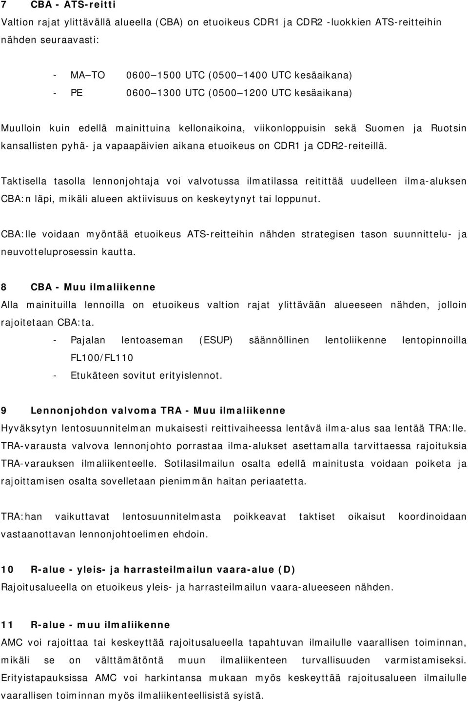 Taktisella tasolla lennonjohtaja voi valvotussa ilmatilassa reitittää uudelleen ilma-aluksen CBA:n läpi, mikäli alueen aktiivisuus on keskeytynyt tai loppunut.