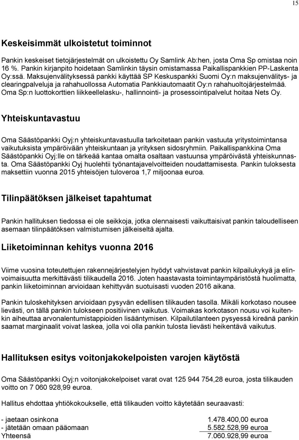 Maksujenvälityksessä pankki käyttää SP Keskuspankki Suomi Oy:n maksujenvälitys- ja clearingpalveluja ja rahahuollossa Automatia Pankkiautomaatit Oy:n rahahuoltojärjestelmää.