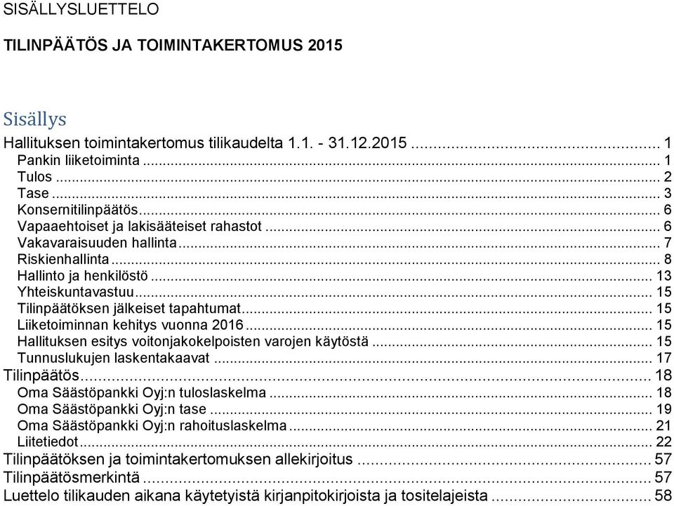 .. 15 Liiketoiminnan kehitys vuonna 2016... 15 Hallituksen esitys voitonjakokelpoisten varojen käytöstä... 15 Tunnuslukujen laskentakaavat... 17 Tilinpäätös... 18 Oma Säästöpankki Oyj:n tuloslaskelma.