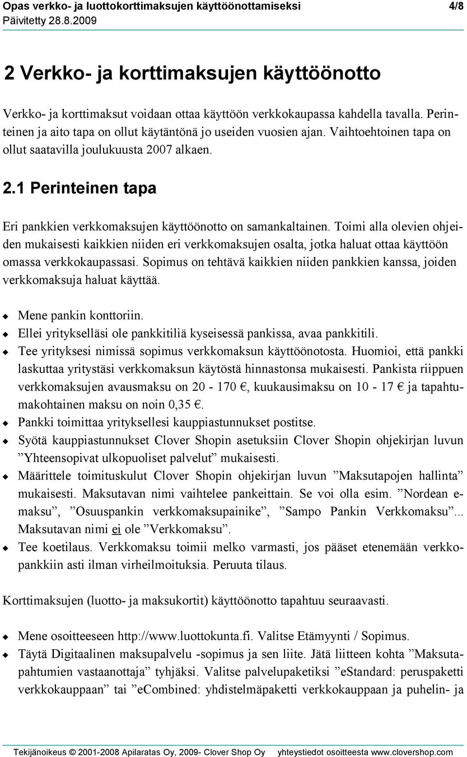 07 alkaen. 2.1 Perinteinen tapa Eri pankkien verkkomaksujen käyttöönotto on samankaltainen.