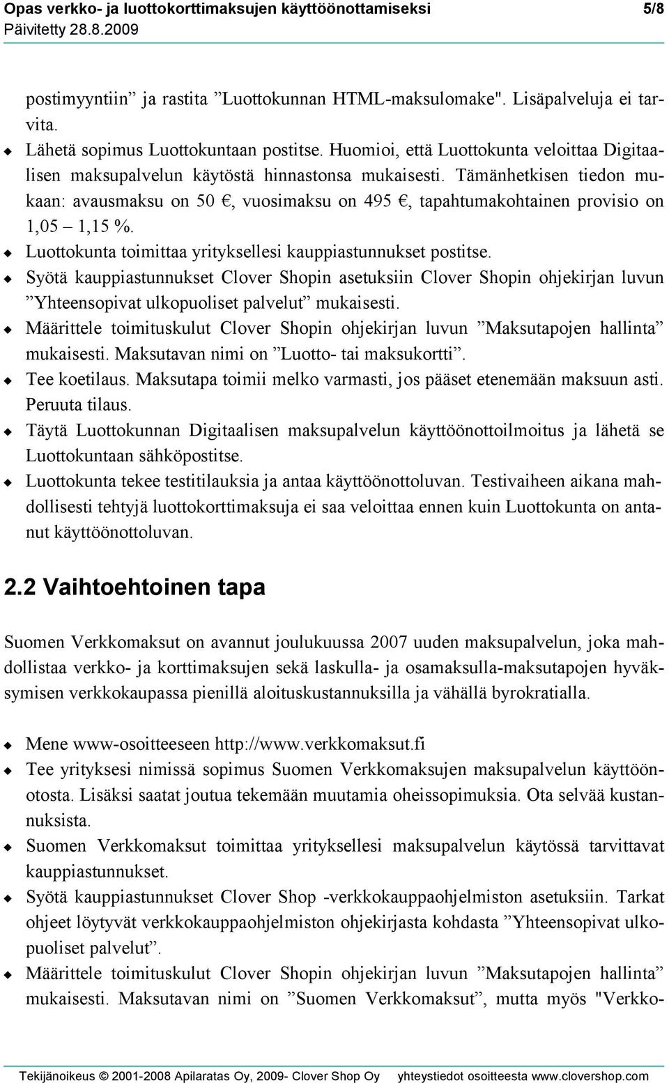 Tämänhetkisen tiedon mukaan: avausmaksu on 50, vuosimaksu on 495, tapahtumakohtainen provisio on 1,05 1,15 %. Luottokunta toimittaa yrityksellesi kauppiastunnukset postitse.