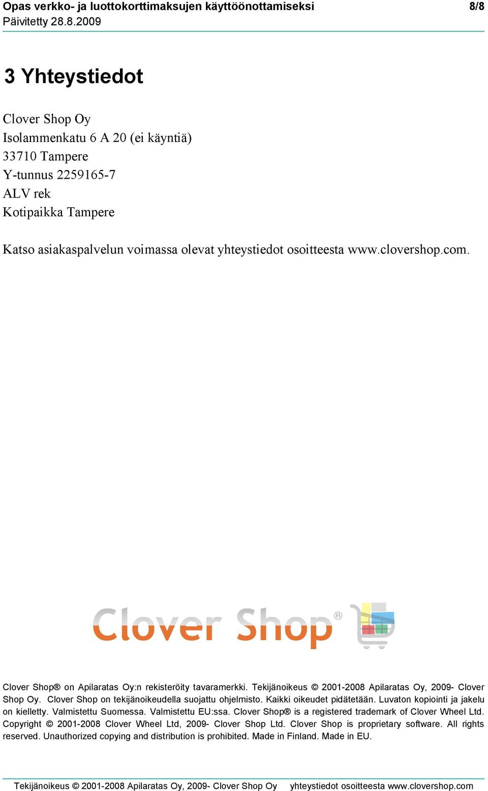 Clover Shop on tekijänoikeudella suojattu ohjelmisto. Kaikki oikeudet pidätetään. Luvaton kopiointi ja jakelu on kielletty. Valmistettu Suomessa. Valmistettu EU:ssa.