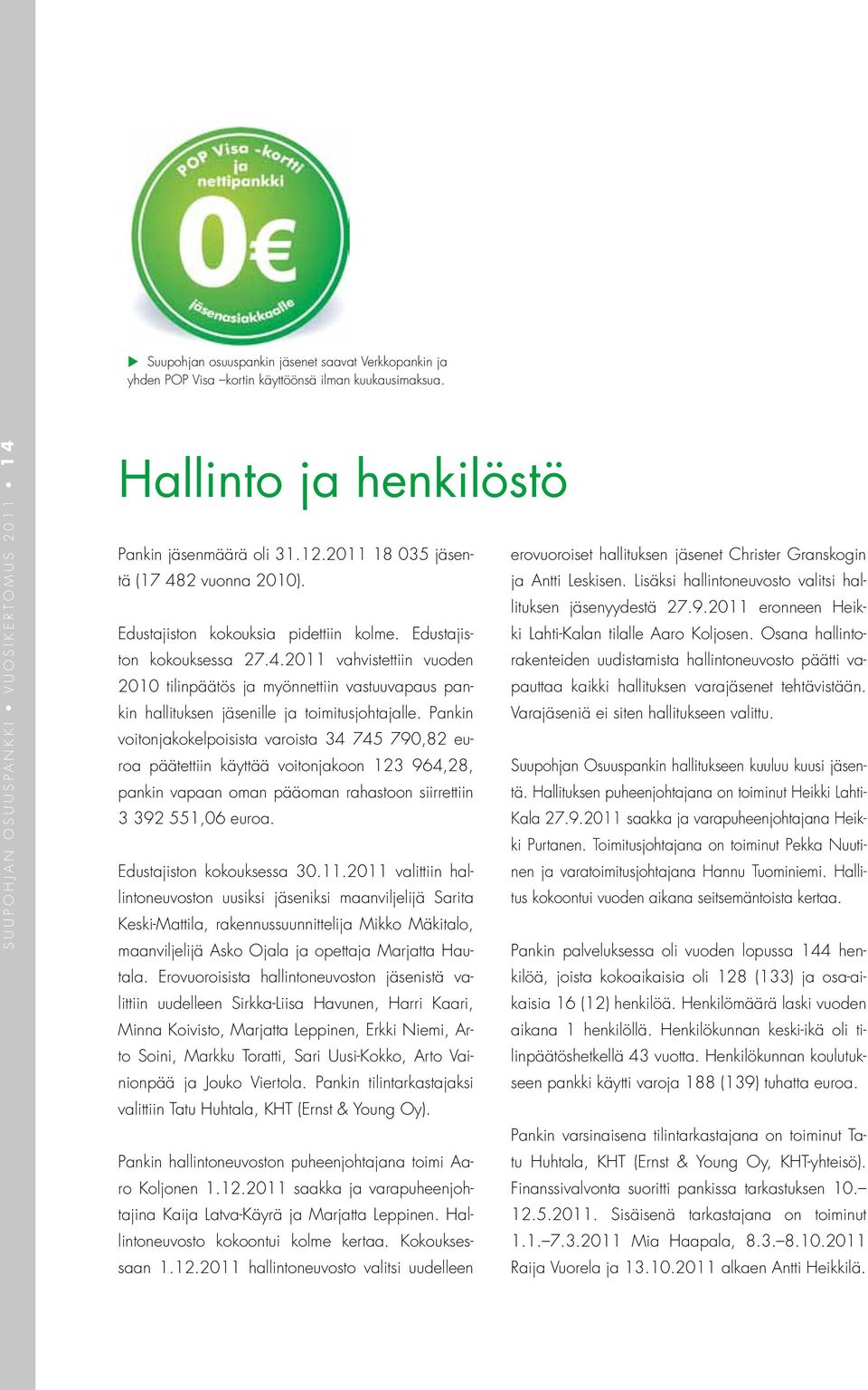 2011 eronneen Heikki Lahti-Kalan tilalle Aaro Koljosen. Osana hallinto- Edustajiston kokouksia pidettiin kolme. Edustajiston kokouksessa 27.4.