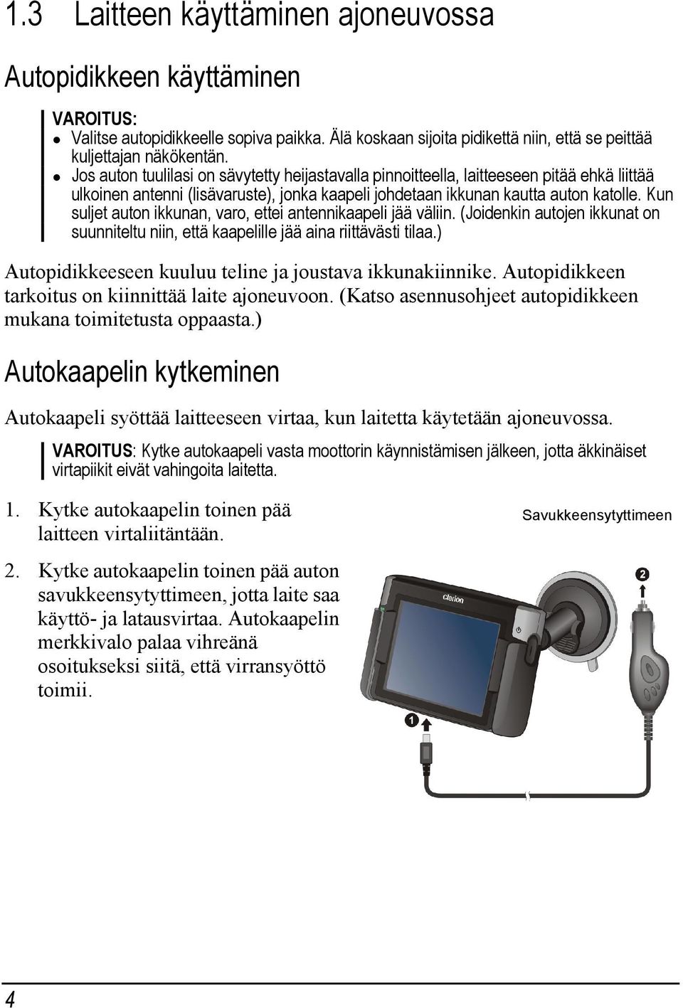 Kun suljet auton ikkunan, varo, ettei antennikaapeli jää väliin. (Joidenkin autojen ikkunat on suunniteltu niin, että kaapelille jää aina riittävästi tilaa.