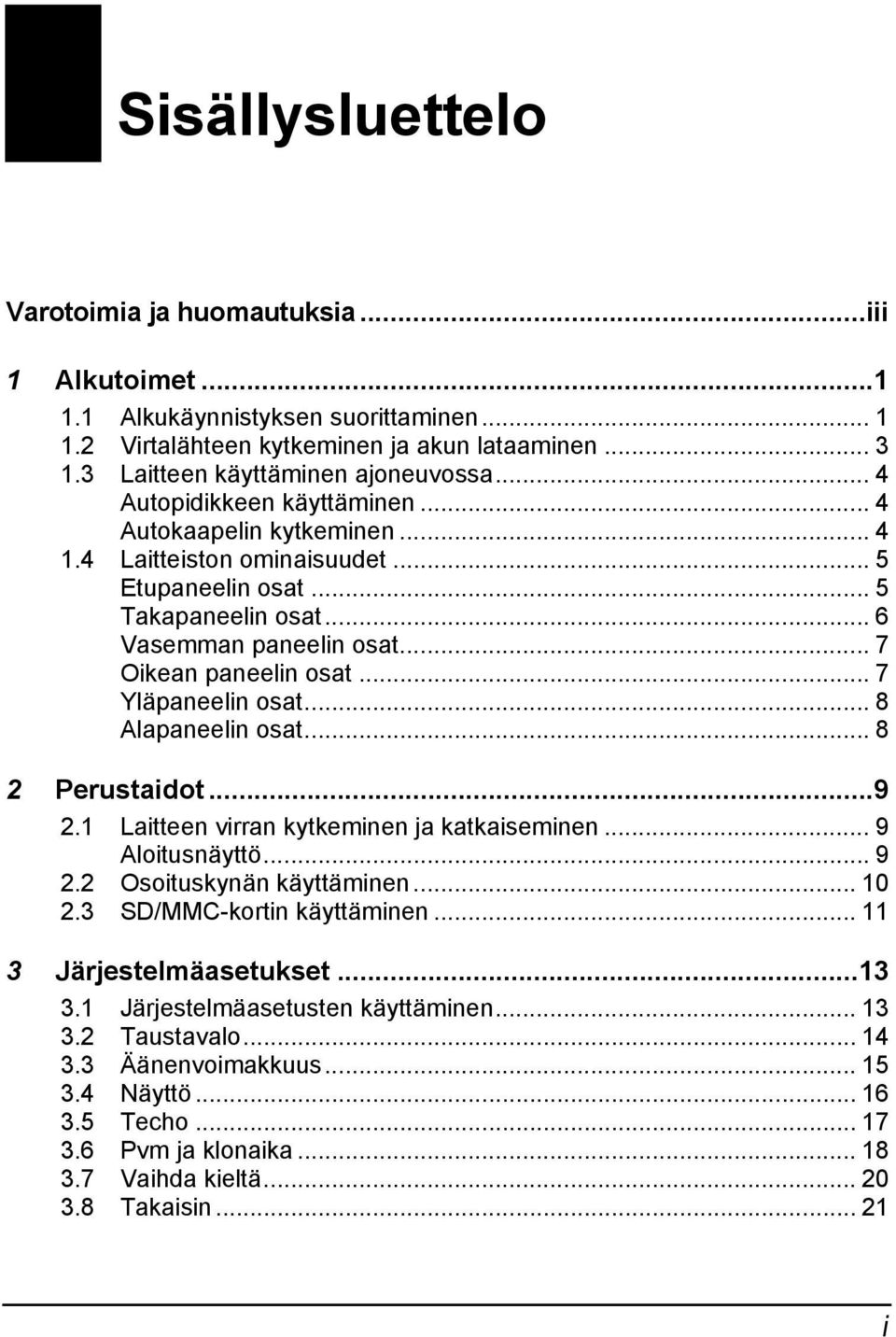 .. 7 Yläpaneelin osat... 8 Alapaneelin osat... 8 2 Perustaidot...9 2.1 Laitteen virran kytkeminen ja katkaiseminen... 9 Aloitusnäyttö... 9 2.2 Osoituskynän käyttäminen... 10 2.