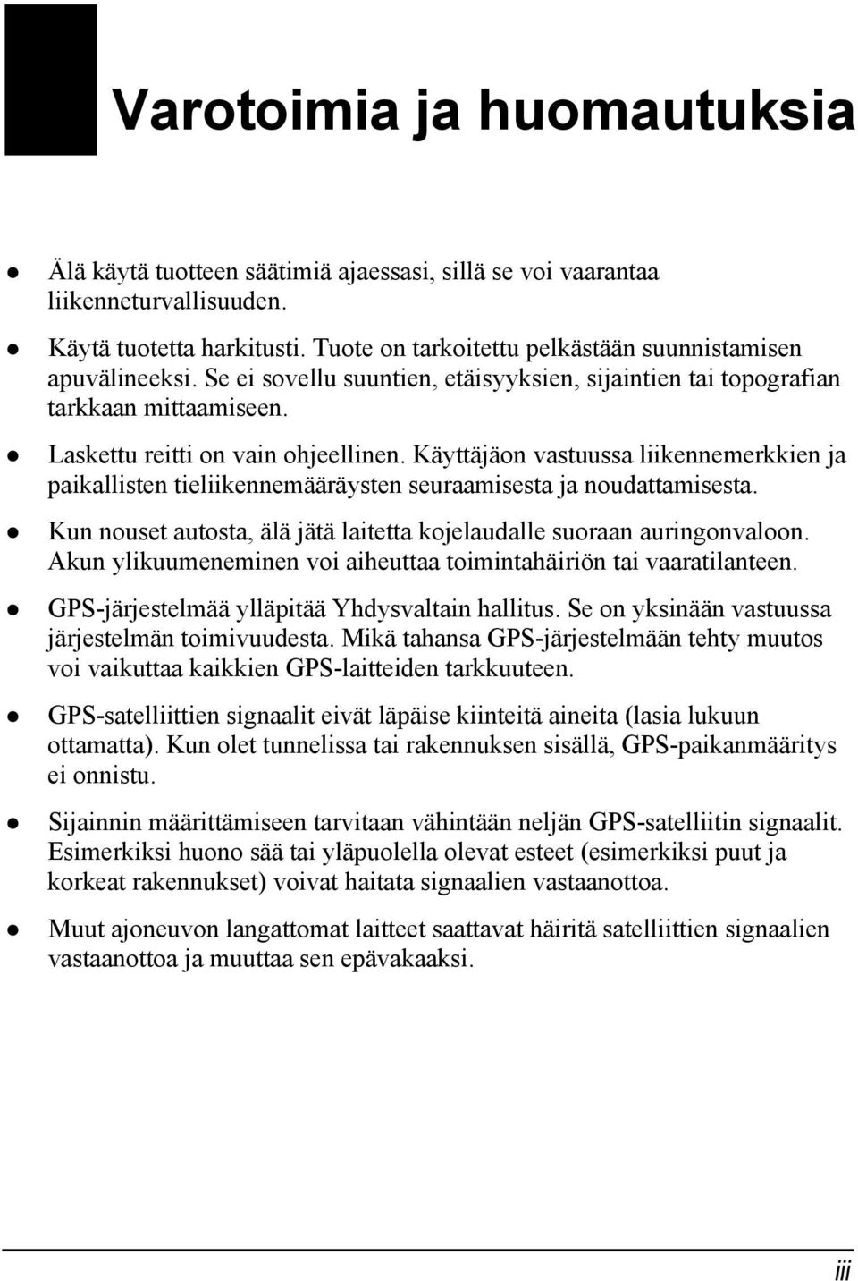 Käyttäjäon vastuussa liikennemerkkien ja paikallisten tieliikennemääräysten seuraamisesta ja noudattamisesta. Kun nouset autosta, älä jätä laitetta kojelaudalle suoraan auringonvaloon.