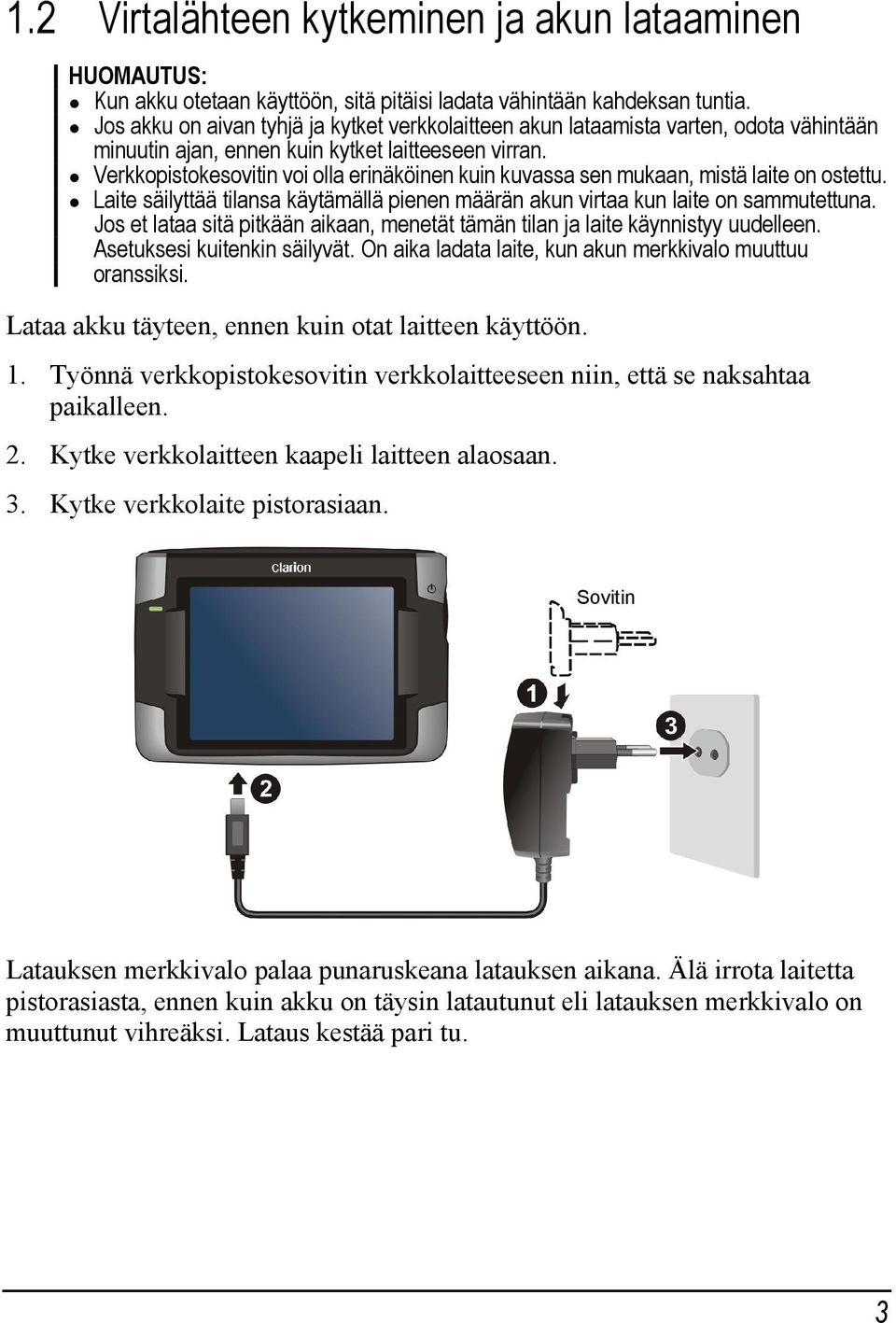 Verkkopistokesovitin voi olla erinäköinen kuin kuvassa sen mukaan, mistä laite on ostettu. Laite säilyttää tilansa käytämällä pienen määrän akun virtaa kun laite on sammutettuna.