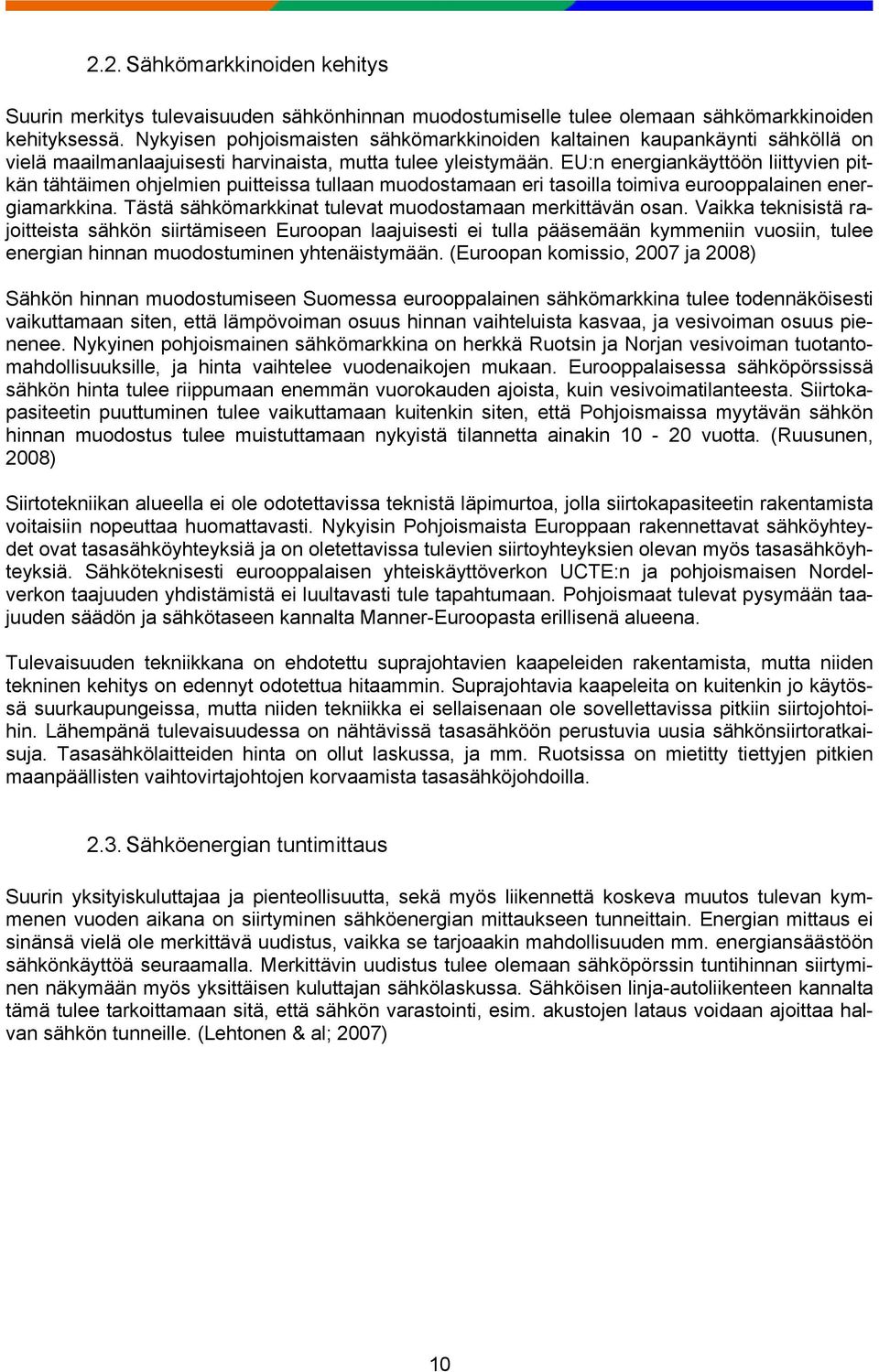 EU:n energiankäyttöön liittyvien pitkän tähtäimen ohjelmien puitteissa tullaan muodostamaan eri tasoilla toimiva eurooppalainen energiamarkkina.