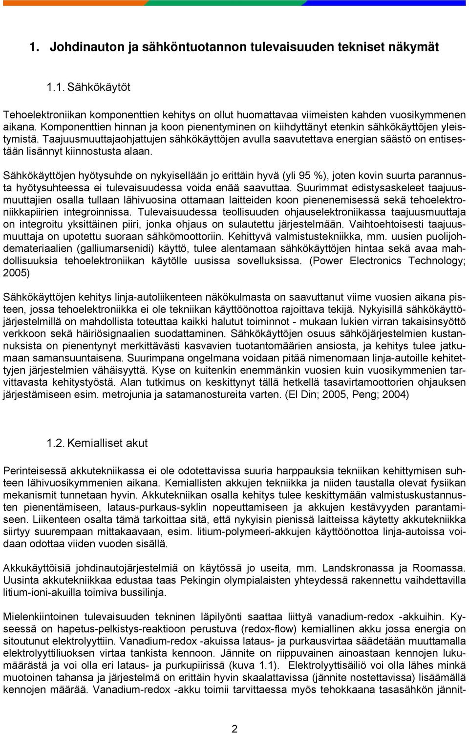 Taajuusmuuttajaohjattujen sähkökäyttöjen avulla saavutettava energian säästö on entisestään lisännyt kiinnostusta alaan.